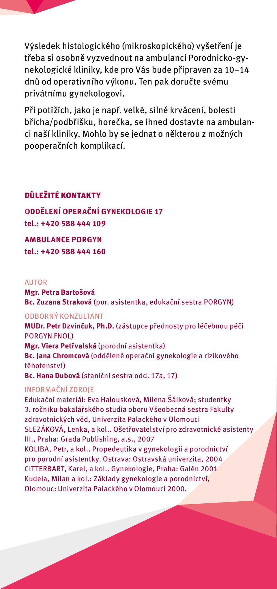 Mohlo by se jednat o některou z možných pooperačních komplikací. DŮLEŽITÉ KONTAKTY ODDĚLENÍ OPERAČNÍ GYNEKOLOGIE 17 tel.: +420 588 444 109 AMBULANCE PORGYN tel.: +420 588 444 160 AUTOR Mgr.