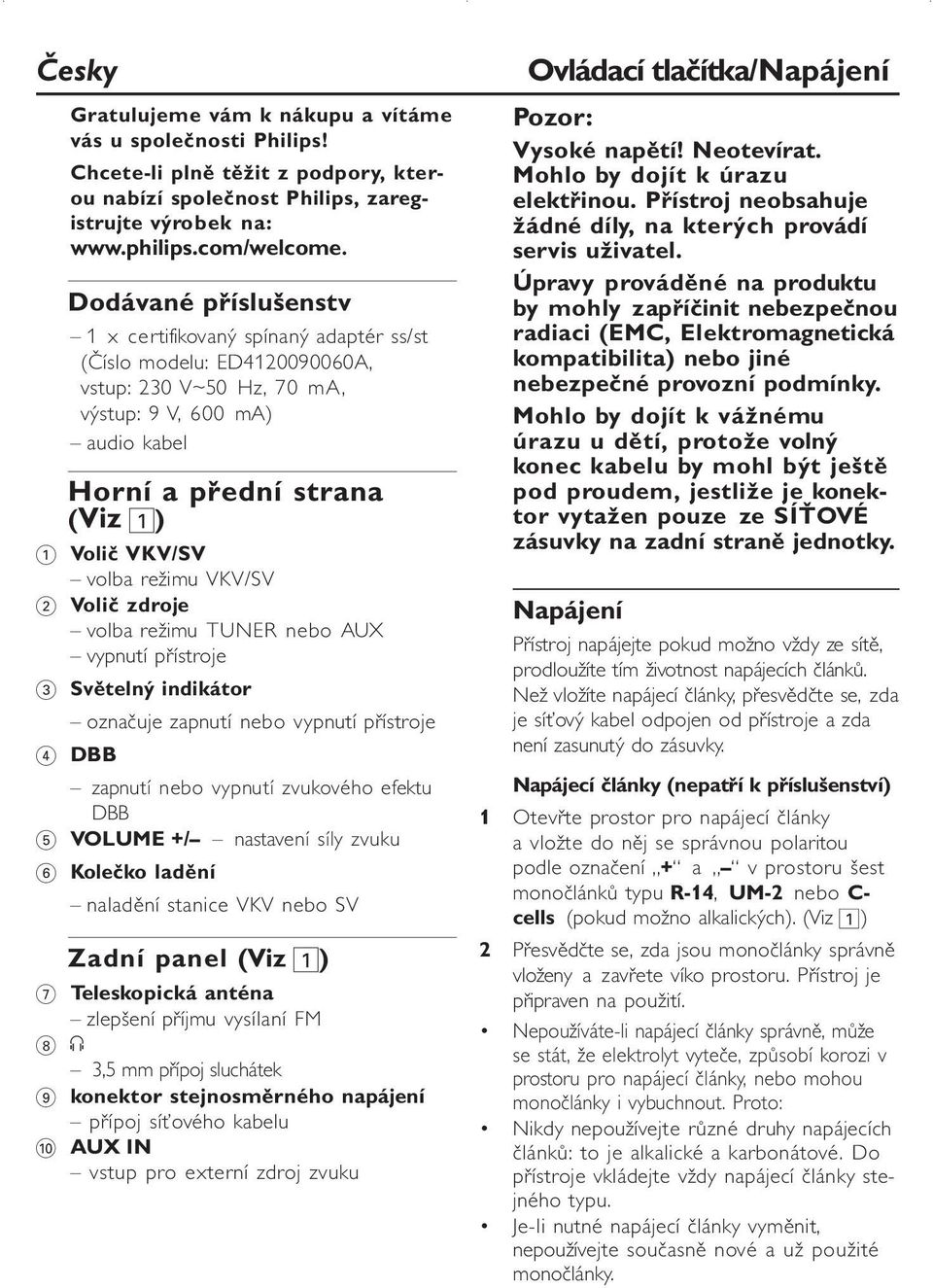 volba režimu VKV/SV 2 Volič zdroje volba režimu TUNER nebo AUX vypnutí přístroje 3 Světelný indikátor označuje zapnutí nebo vypnutí přístroje 4 DBB zapnutí nebo vypnutí zvukového efektu DBB 5 VOLUME