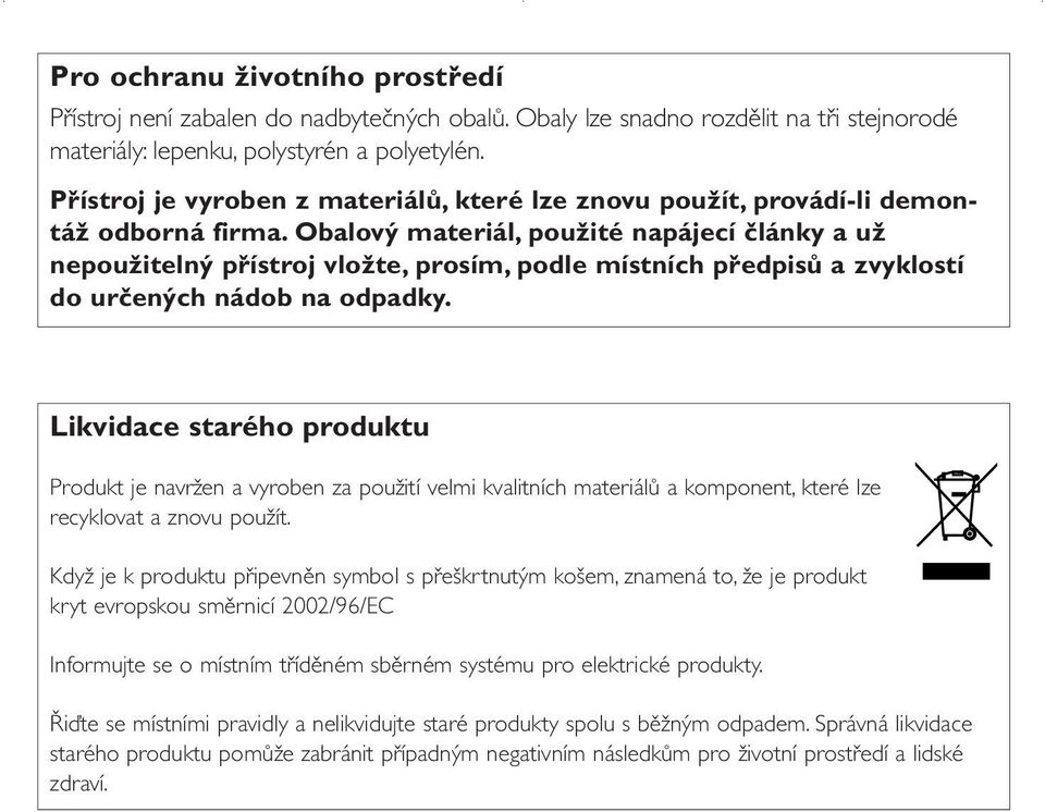 Obalový materiál, použité napájecí články a už nepoužitelný přístroj vložte, prosím, podle místních předpisů a zvyklostí do určených nádob na odpadky.