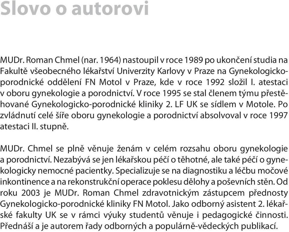 atestaci v oboru gynekologie a porodnictví. V roce 1995 se stal èlenem týmu pøestìhované Gynekologicko-porodnické kliniky 2. LF UK se sídlem v Motole.