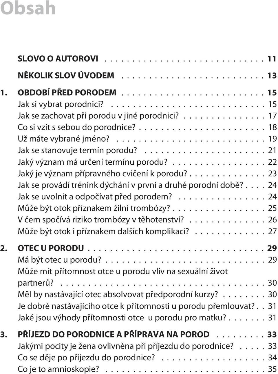 ... 23 Jak se provádí trénink dýchání v první a druhé porodní dobì?...24 Jak se uvolnit a odpoèívat pøed porodem?...24 Mùže být otok pøíznakem žilní trombózy?