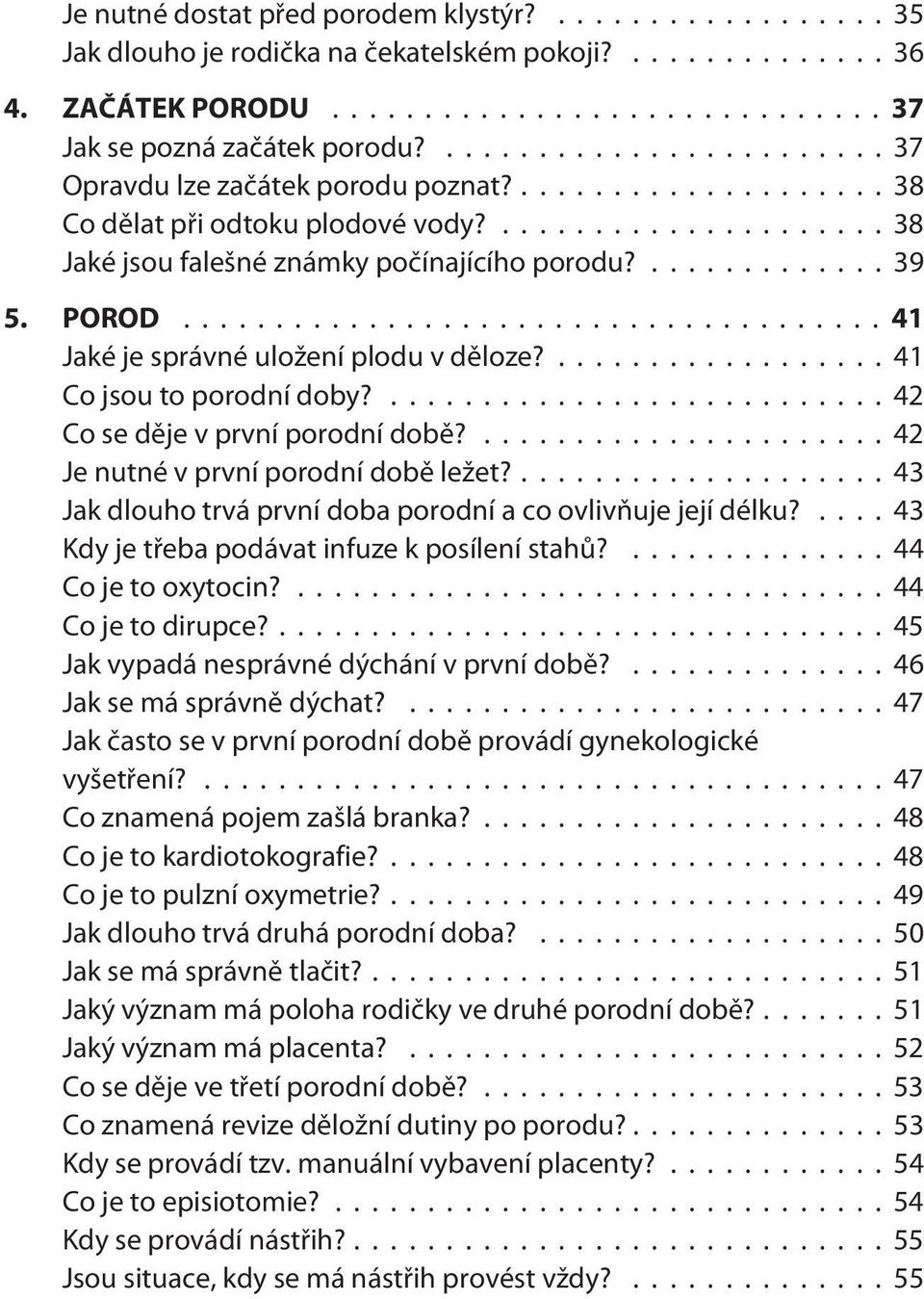 ...42 Co se dìje v první porodní dobì?...42 Je nutné v první porodní dobì ležet?...43 Jak dlouho trvá první doba porodní a co ovlivòuje její délku?...43 Kdy je tøeba podávat infuze k posílení stahù?