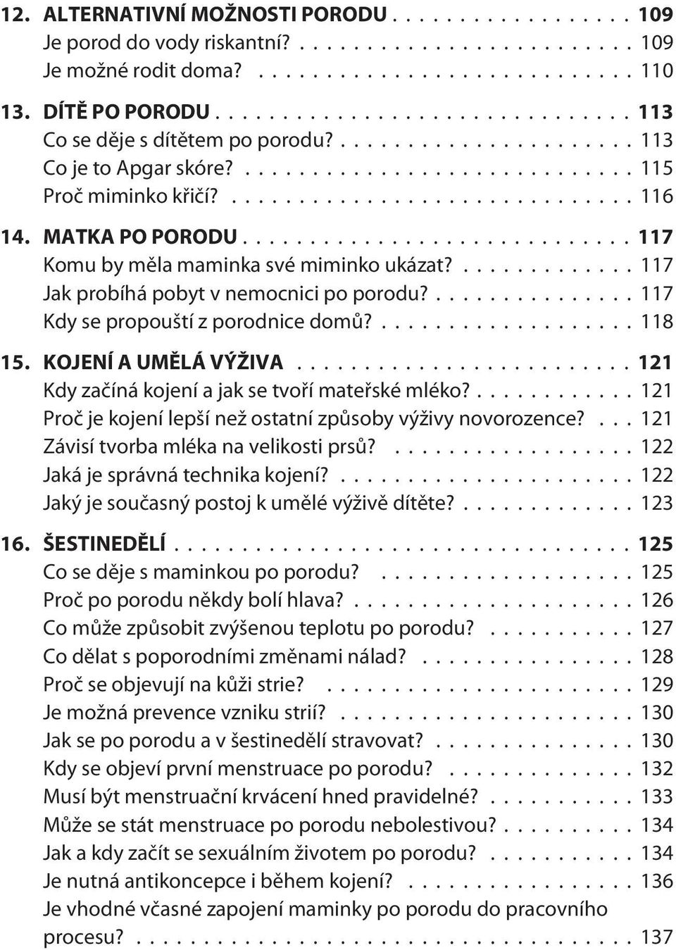 KOJENÍ A UMÌLÁ VÝŽIVA...121 Kdy zaèíná kojení a jak se tvoøí mateøské mléko?...121 Proè je kojení lepší než ostatní zpùsoby výživy novorozence?... 121 Závisí tvorba mléka na velikosti prsù?