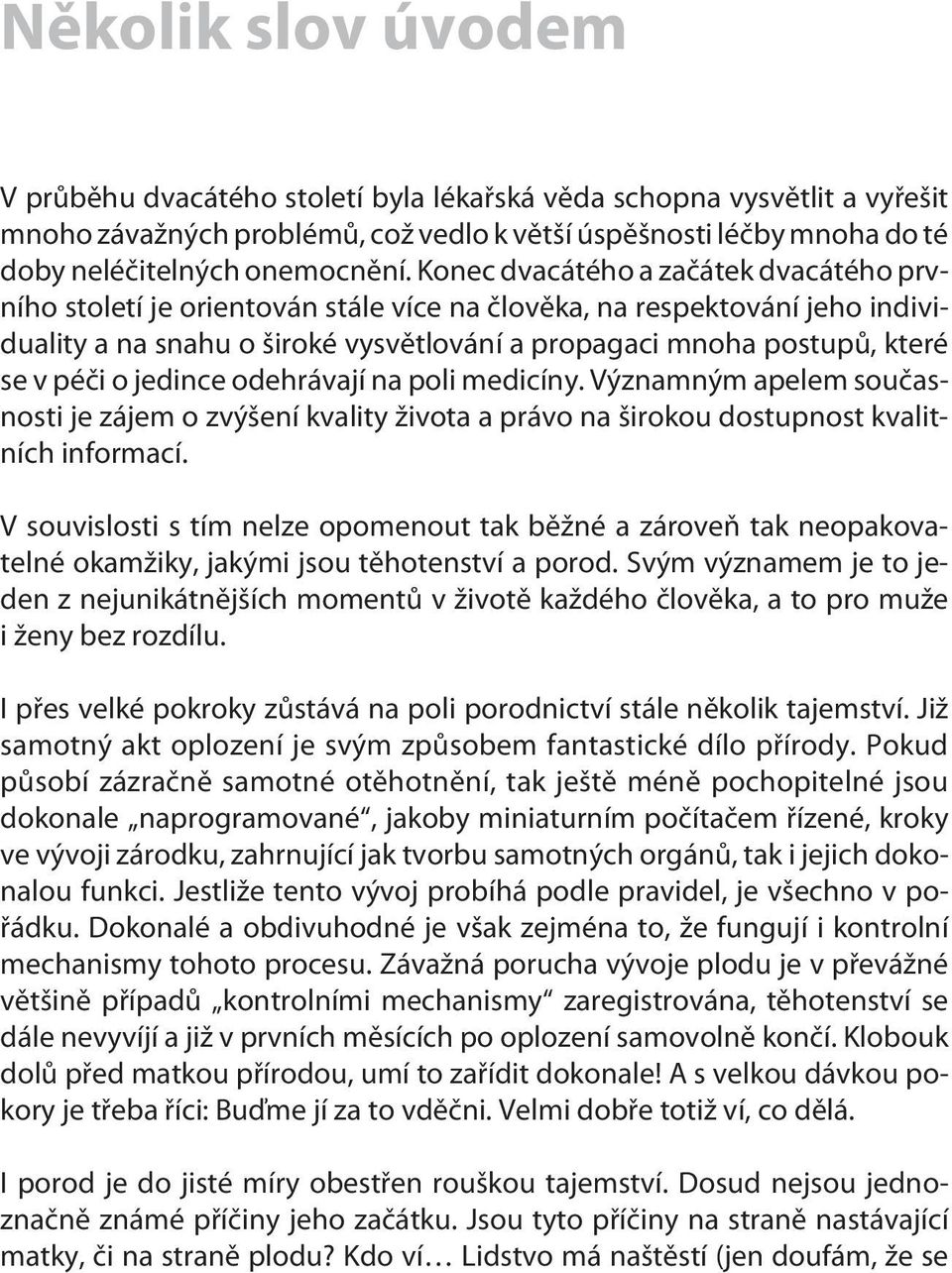 o jedince odehrávají na poli medicíny. Významným apelem souèasnosti je zájem o zvýšení kvality života a právo na širokou dostupnost kvalitních informací.