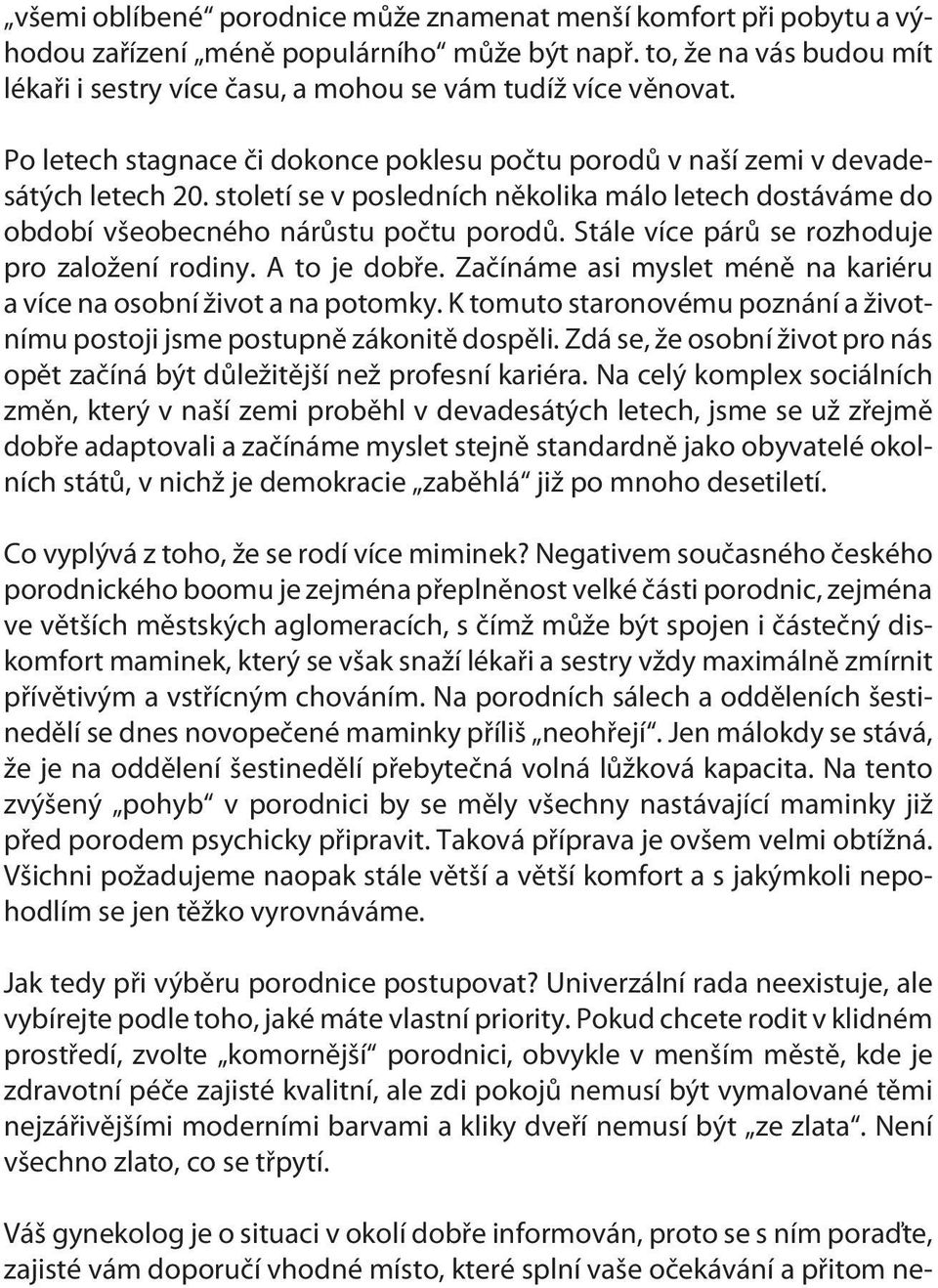 Stále více párù se rozhoduje pro založení rodiny. A to je dobøe. Zaèínáme asi myslet ménì na kariéru a více na osobní život a na potomky.