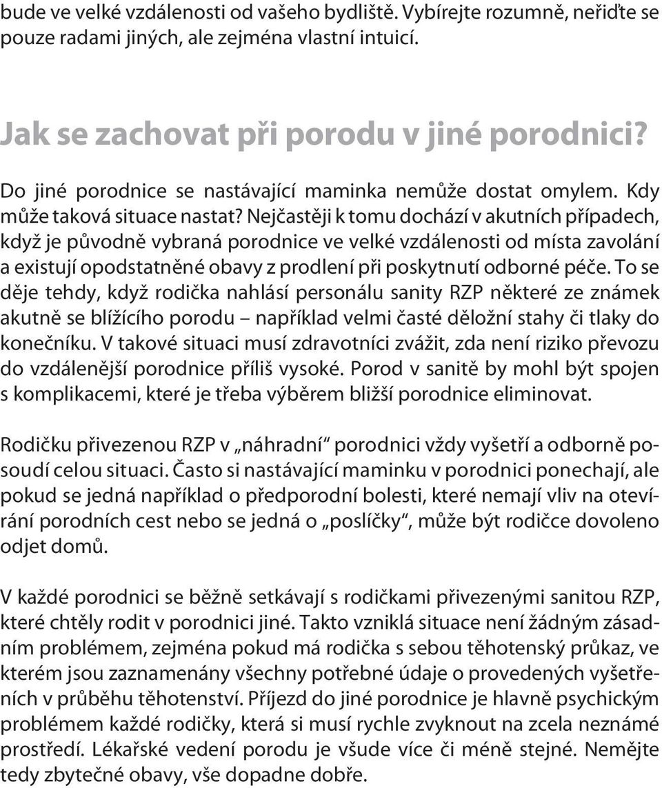 Nejèastìji k tomu dochází v akutních pøípadech, když je pùvodnì vybraná porodnice ve velké vzdálenosti od místa zavolání a existují opodstatnìné obavy z prodlení pøi poskytnutí odborné péèe.