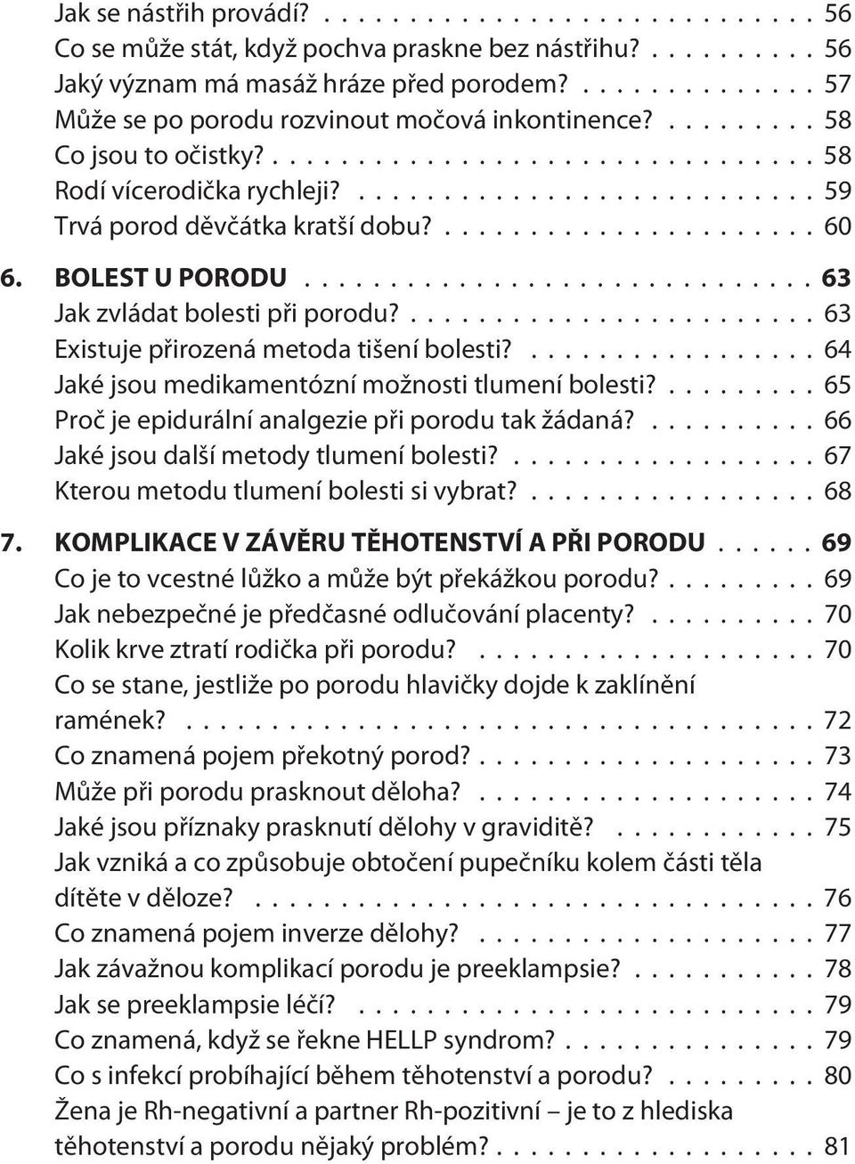 ... 63 Existuje pøirozená metoda tišení bolesti?...64 Jaké jsou medikamentózní možnosti tlumení bolesti?... 65 Proè je epidurální analgezie pøi porodu tak žádaná?