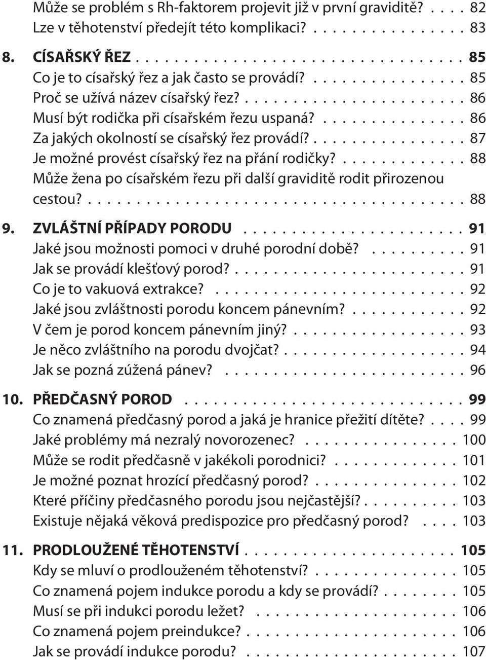 ...88 Mùže žena po císaøském øezu pøi další graviditì rodit pøirozenou cestou?... 88 9. ZVLÁŠTNÍ PØÍPADY PORODU...91 Jaké jsou možnosti pomoci v druhé porodní dobì?...91 Jak se provádí klešťový porod?