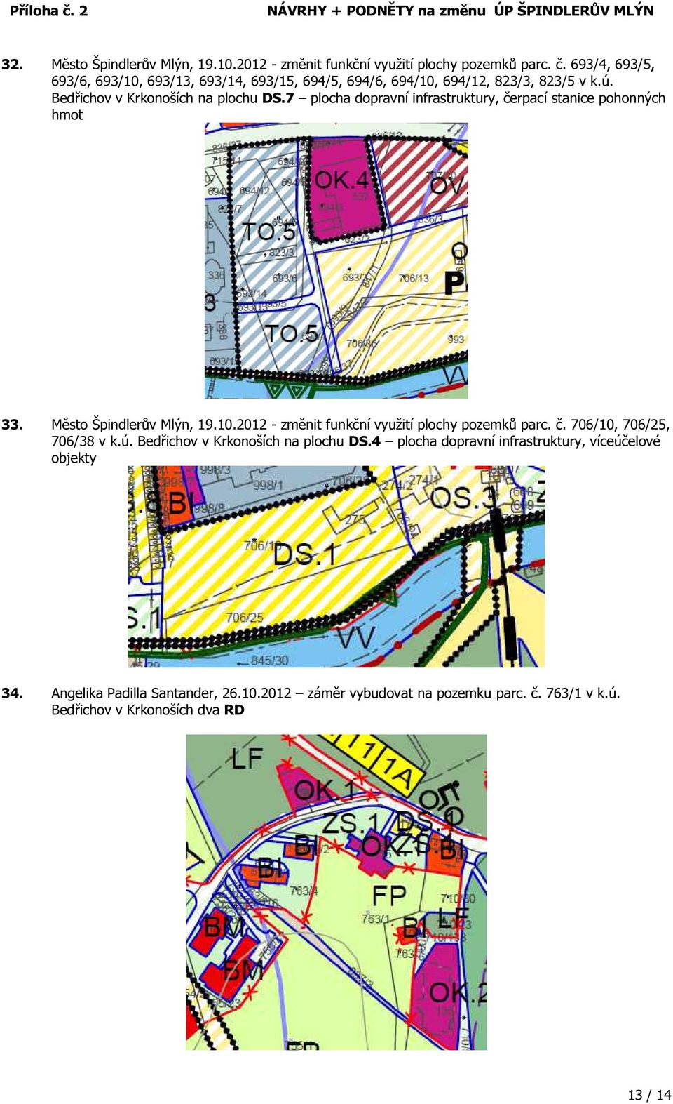 7 plocha dopravní infrastruktury, čerpací stanice pohonných hmot 33. Město Špindlerův Mlýn, 19.10.2012 - změnit funkční využití plochy pozemků parc. č. 706/10, 706/25, 706/38 v k.