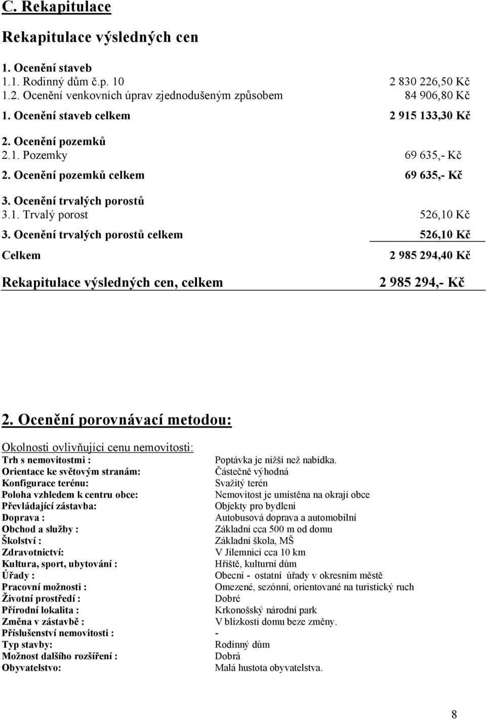 Ocenění trvalých porostů celkem 526,10 Kč Celkem 2 985 294,40 Kč Rekapitulace výsledných cen, celkem 2 985 294,- Kč 2.