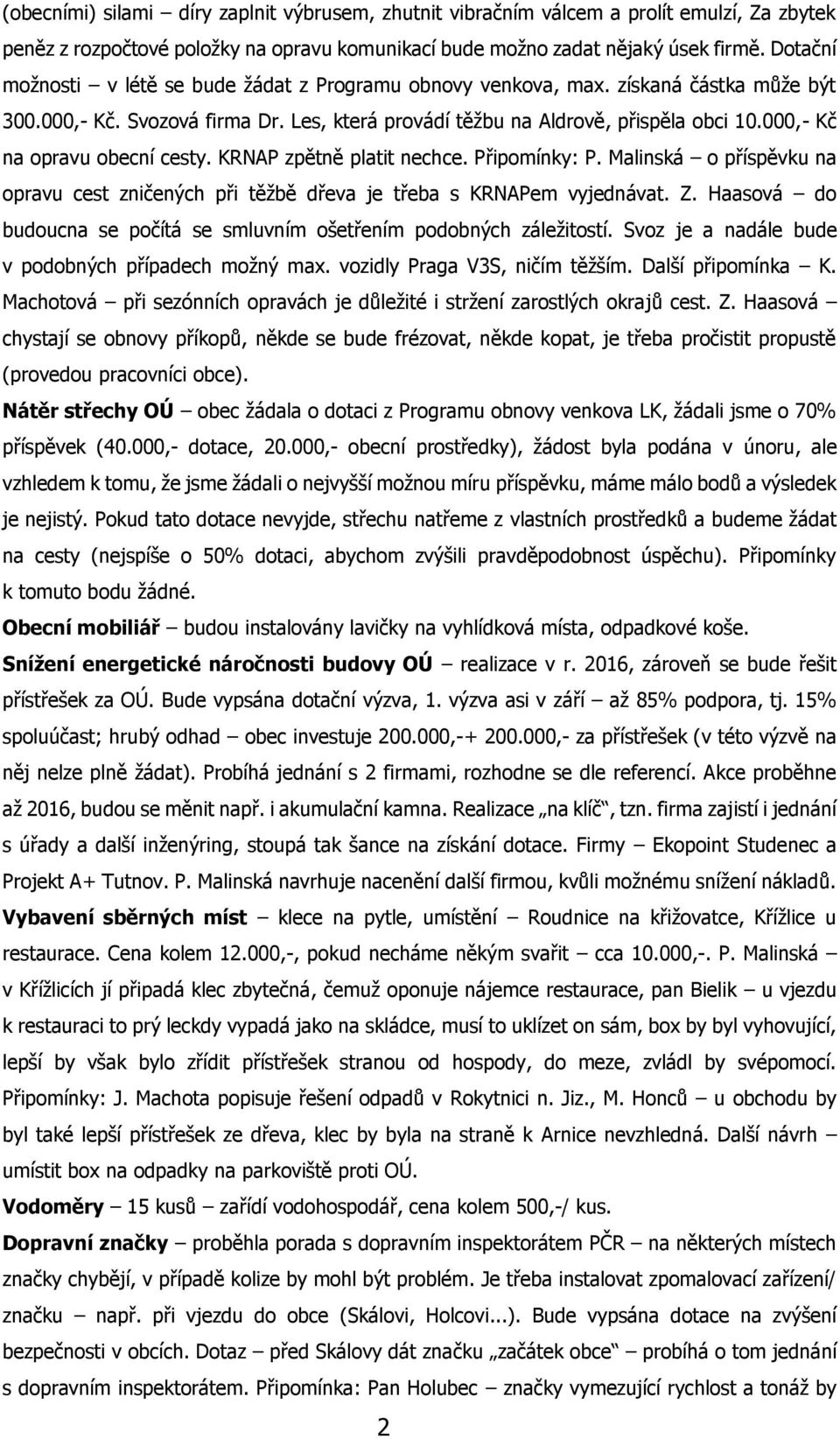 000,- Kč na opravu obecní cesty. KRNAP zpětně platit nechce. Připomínky: P. Malinská o příspěvku na opravu cest zničených při těžbě dřeva je třeba s KRNAPem vyjednávat. Z.