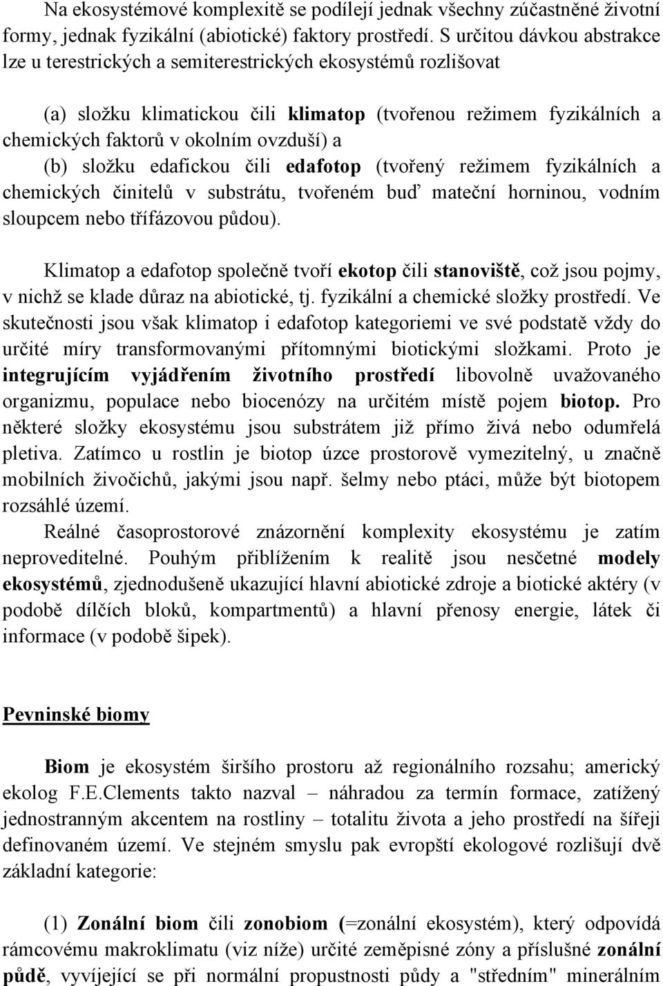 (b) složku edafickou čili edafotop (tvořený režimem fyzikálních a chemických činitelů v substrátu, tvořeném buď mateční horninou, vodním sloupcem nebo třífázovou půdou).