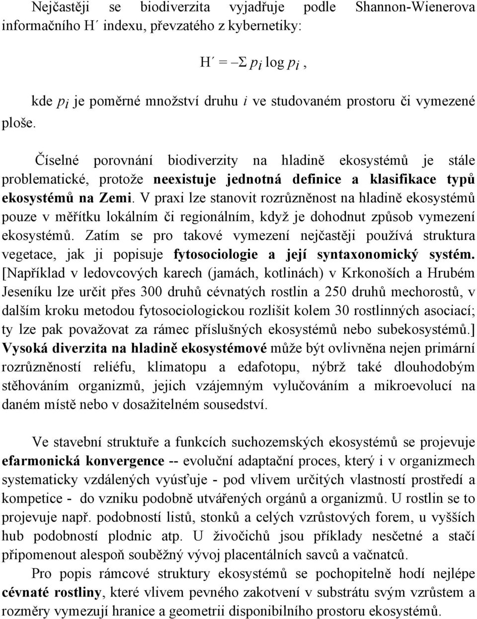 V praxi lze stanovit rozrůzněnost na hladině ekosystémů pouze v měřítku lokálním či regionálním, když je dohodnut způsob vymezení ekosystémů.