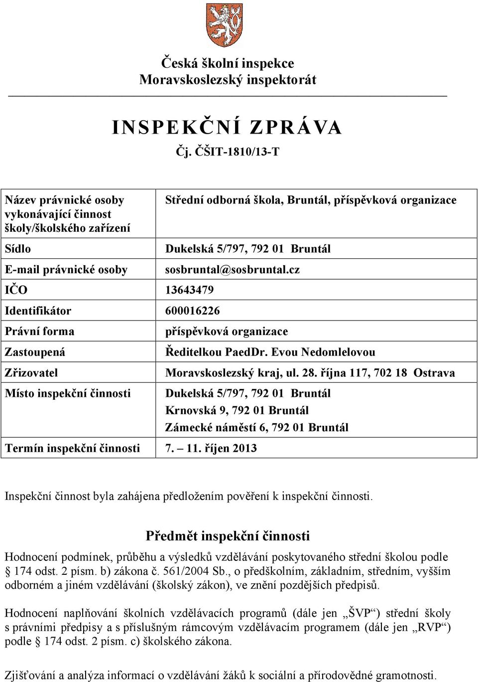 činnosti Střední odborná škola, Bruntál, příspěvková organizace Dukelská 5/797, 792 01 Bruntál sosbruntal@sosbruntal.cz příspěvková organizace Ředitelkou PaedDr.