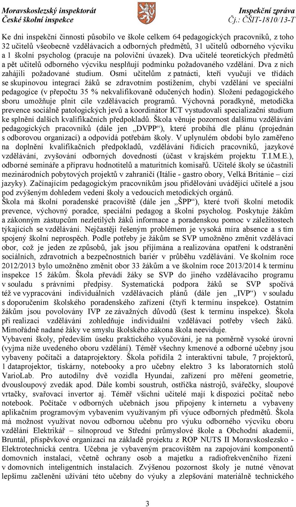 Osmi učitelům z patnácti, kteří vyučují ve třídách se skupinovou integrací žáků se zdravotním postižením, chybí vzdělání ve speciální pedagogice (v přepočtu 35 % nekvalifikovaně odučených hodin).