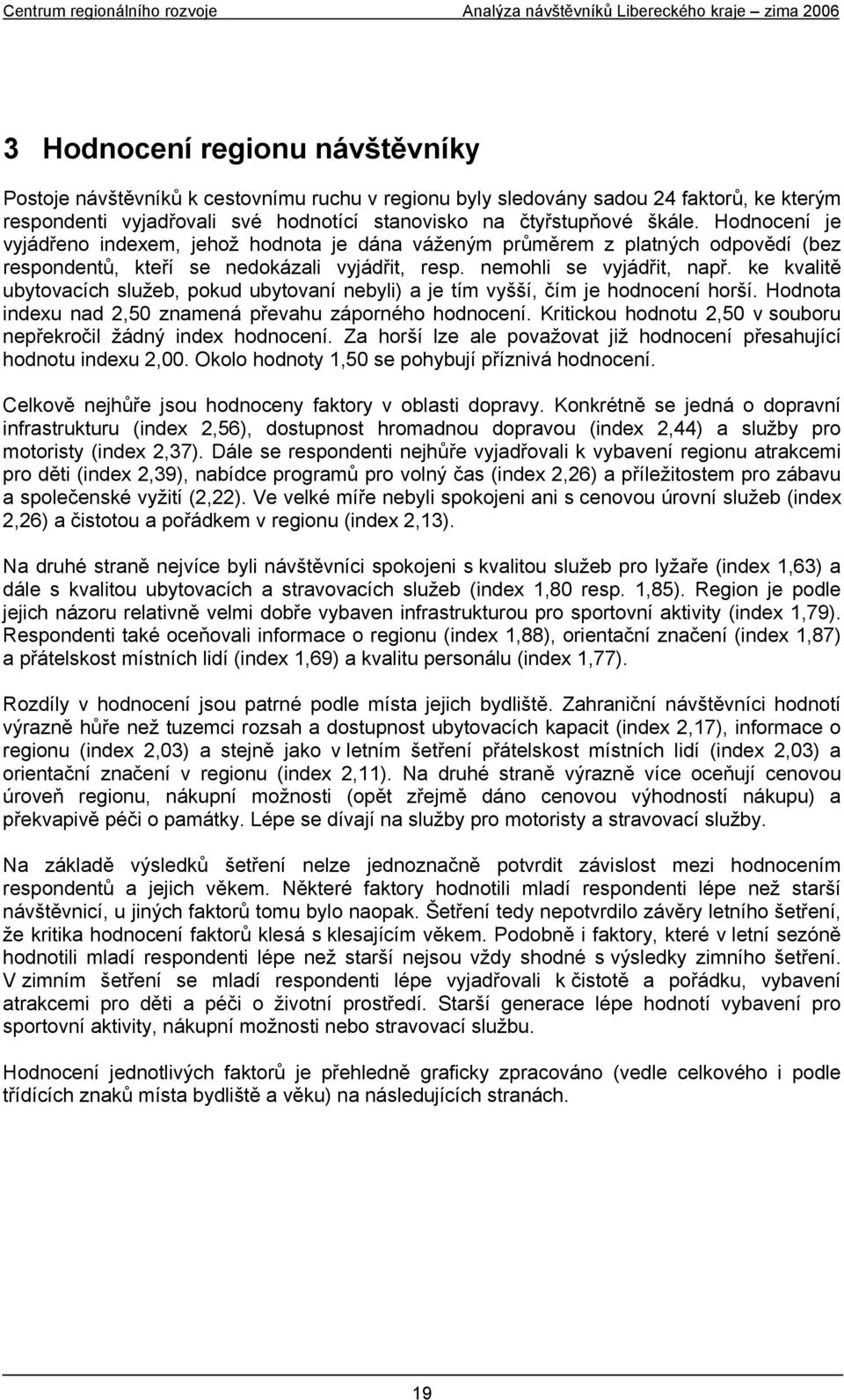 ke kvalitě ubytovacích služeb, pokud ubytovaní nebyli) a je tím vyšší, čím je hodnocení horší. Hodnota indexu nad 2,50 znamená převahu záporného hodnocení.