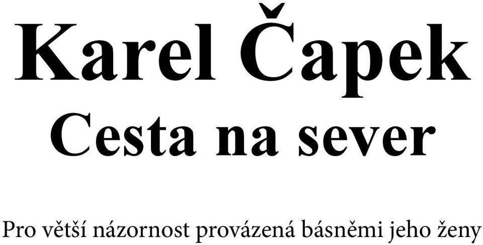 Karel Čapek Cesta na sever. Pro větší názornost provázená básněmi jeho ženy  - PDF Free Download
