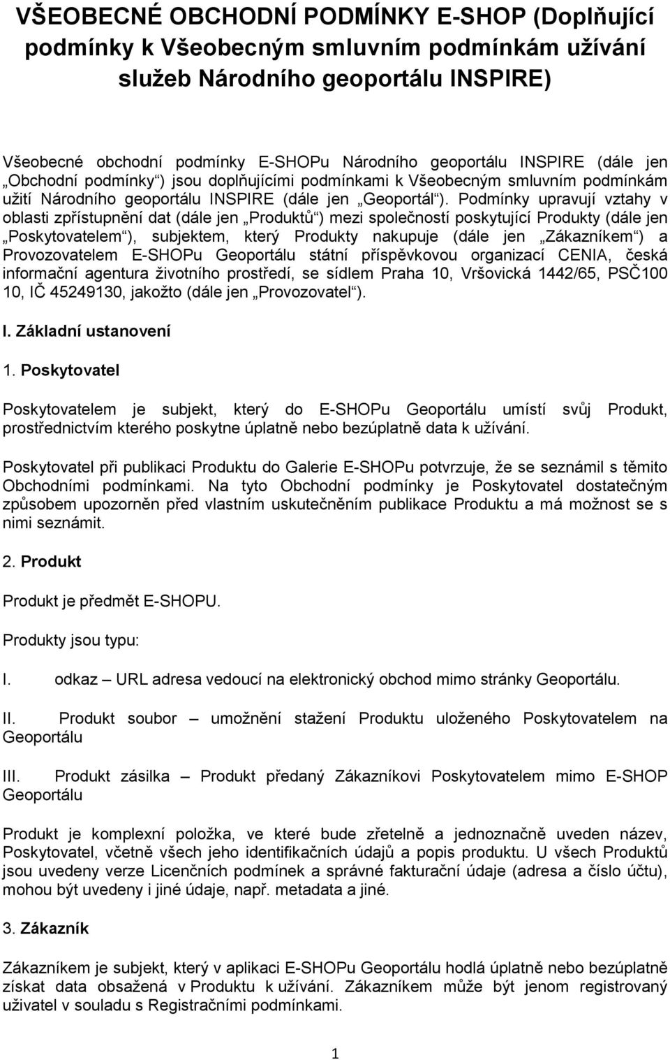 Podmínky upravují vztahy v oblasti zpřístupnění dat (dále jen Produktů ) mezi společností poskytující Produkty (dále jen Poskytovatelem ), subjektem, který Produkty nakupuje (dále jen Zákazníkem ) a