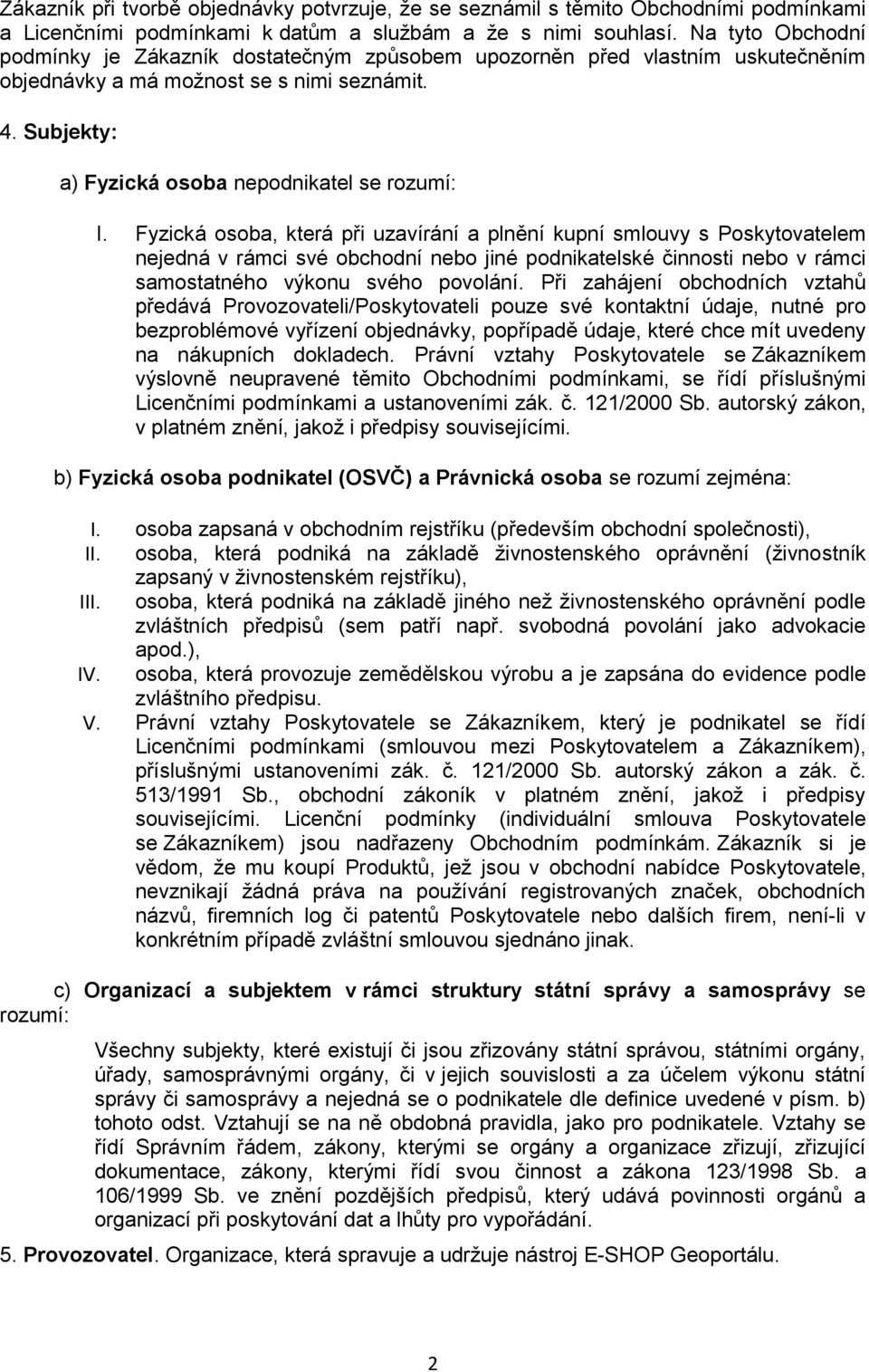 Fyzická osoba, která při uzavírání a plnění kupní smlouvy s Poskytovatelem nejedná v rámci své obchodní nebo jiné podnikatelské činnosti nebo v rámci samostatného výkonu svého povolání.