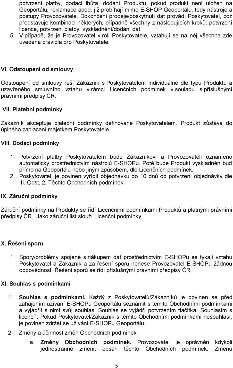 V případě, že je Provozovatel v roli Poskytovatele, vztahují se na něj všechna zde uvedená pravidla pro Poskytovatele. VI.