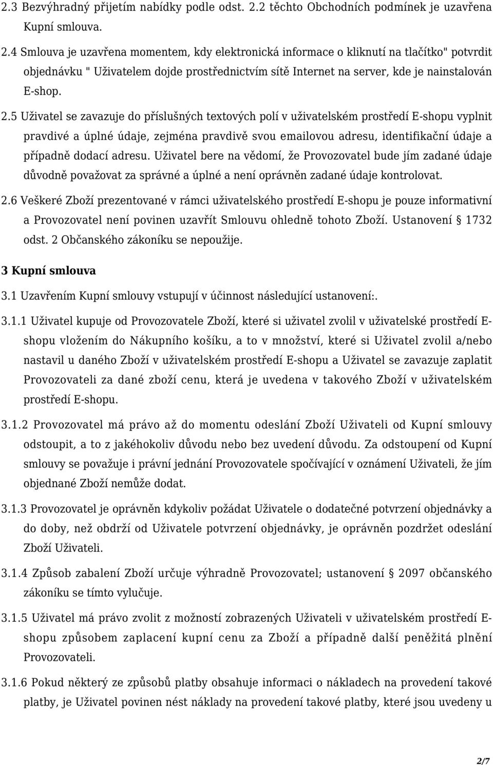 4 Smlouva je uzavřena momentem, kdy elektronická informace o kliknutí na tlačítko" potvrdit objednávku " Uživatelem dojde prostřednictvím sítě Internet na server, kde je nainstalován E-shop. 2.