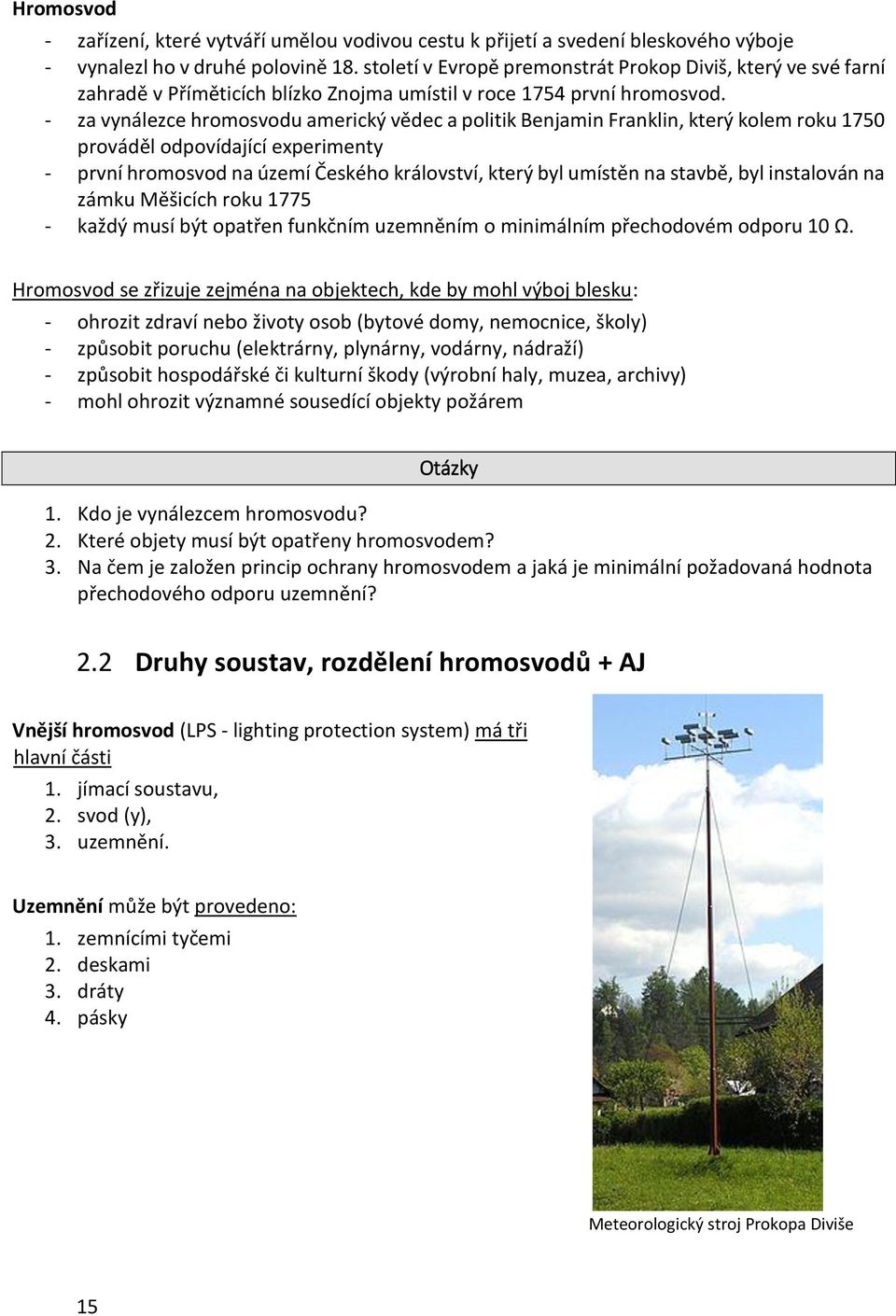 - za vynálezce hromosvodu americký vědec a politik Benjamin Franklin, který kolem roku 1750 prováděl odpovídající experimenty - první hromosvod na území Českého království, který byl umístěn na