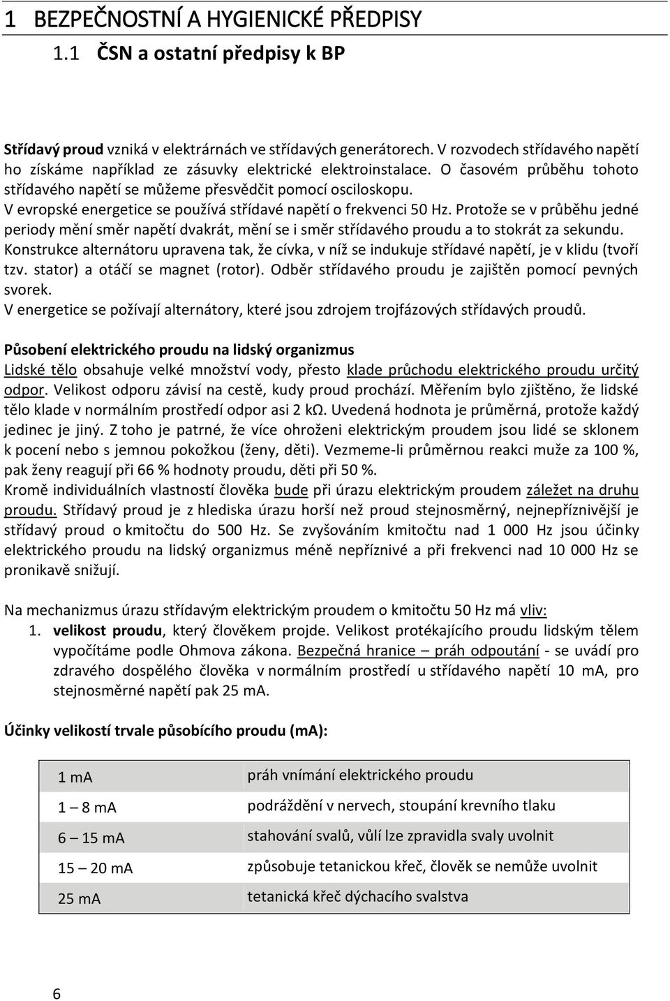 V evropské energetice se používá střídavé napětí o frekvenci 50 Hz. Protože se v průběhu jedné periody mění směr napětí dvakrát, mění se i směr střídavého proudu a to stokrát za sekundu.