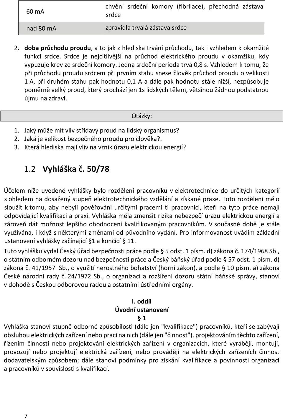 Srdce je nejcitlivější na průchod elektrického proudu v okamžiku, kdy vypuzuje krev ze srdeční komory. Jedna srdeční perioda trvá 0,8 s.