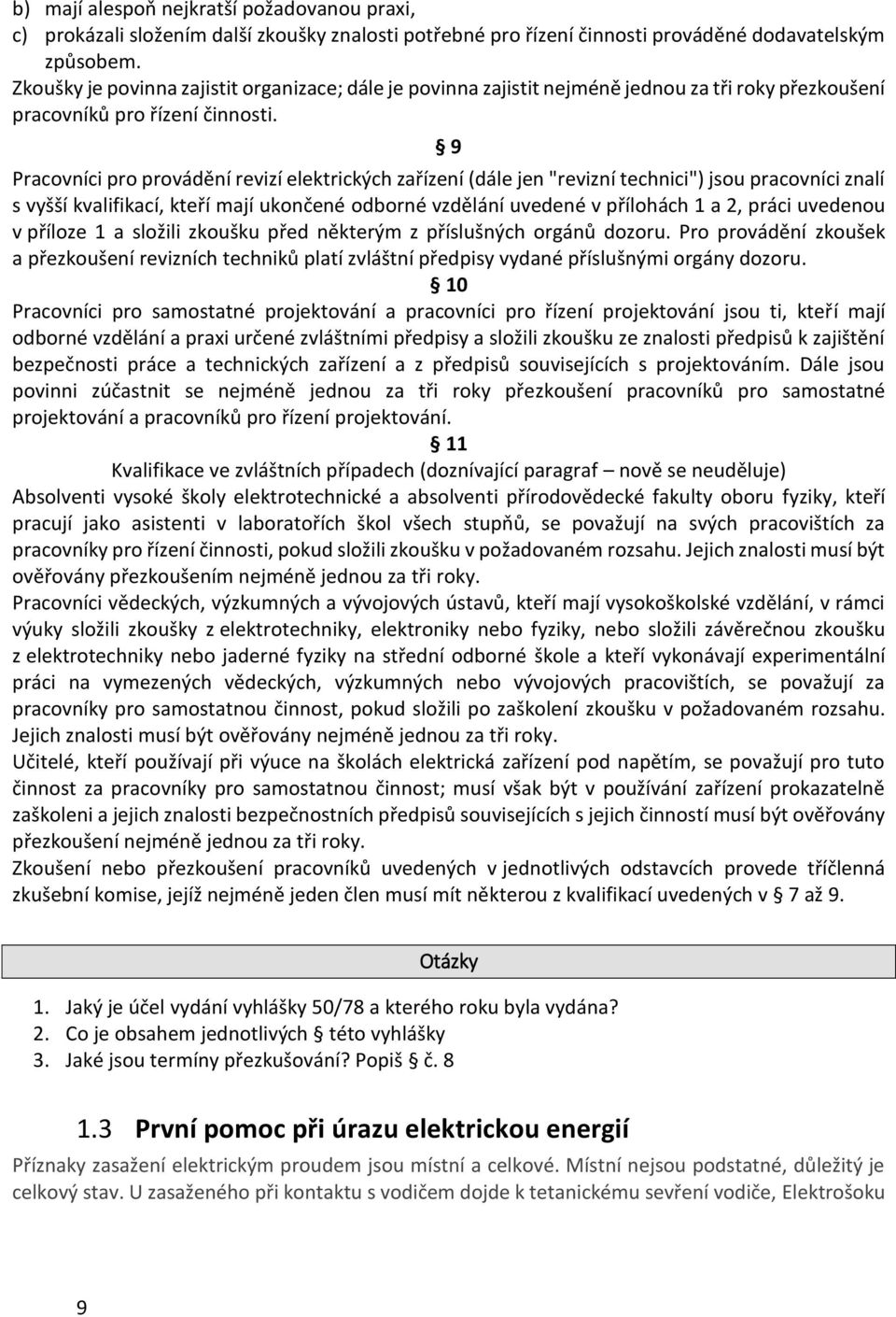 9 Pracovníci pro provádění revizí elektrických zařízení (dále jen "revizní technici") jsou pracovníci znalí s vyšší kvalifikací, kteří mají ukončené odborné vzdělání uvedené v přílohách 1 a 2, práci