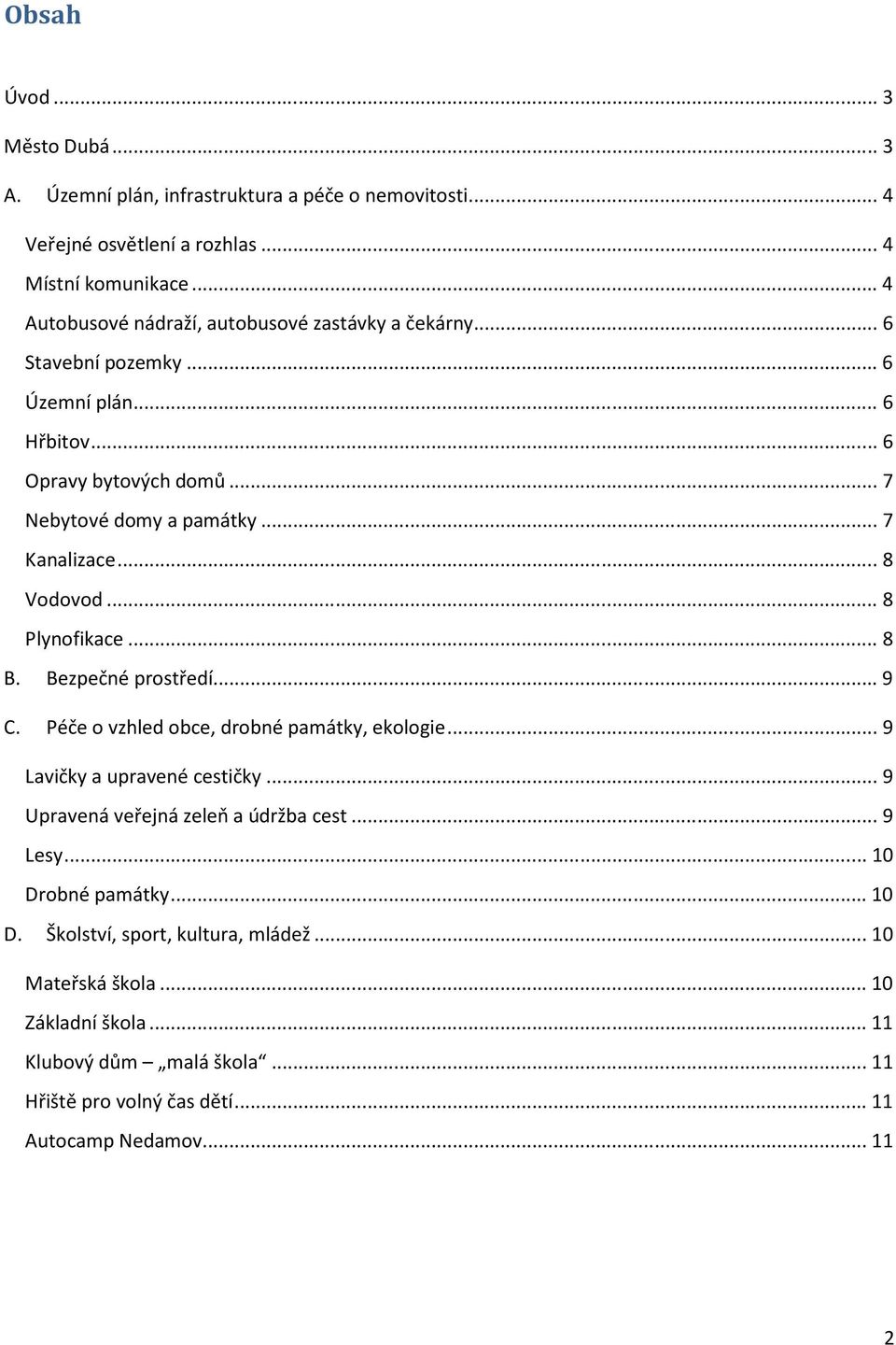 .. 8 Vodovod... 8 Plynofikace... 8 B. Bezpečné prostředí... 9 C. Péče o vzhled obce, drobné památky, ekologie... 9 Lavičky a upravené cestičky.