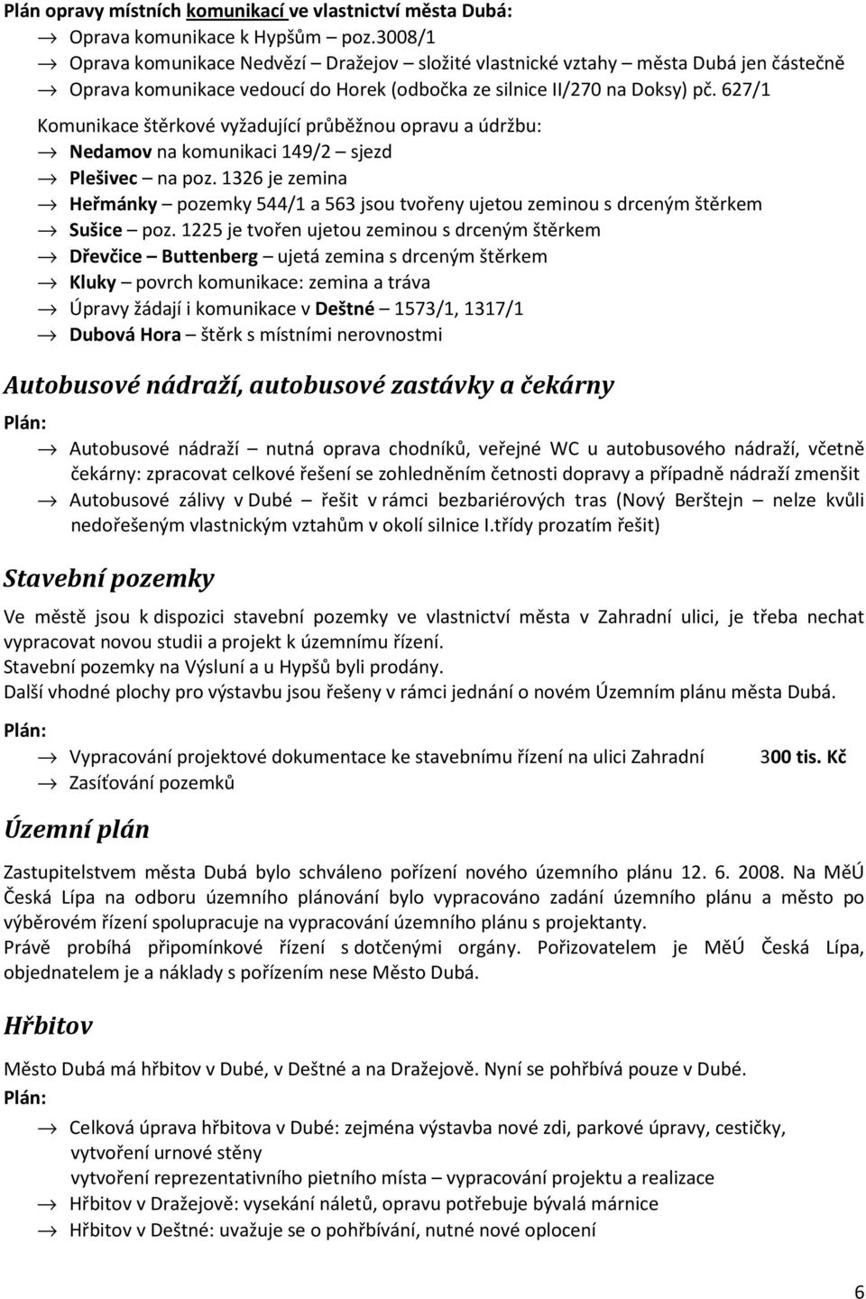 627/1 Komunikace štěrkové vyžadující průběžnou opravu a údržbu: Nedamov na komunikaci 149/2 sjezd Plešivec na poz.