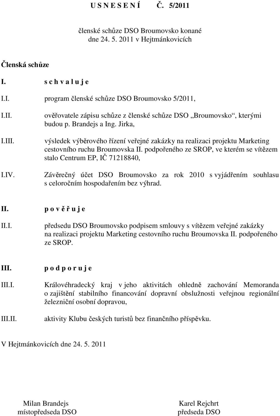 Jirka, výsledek výběrového řízení veřejné zakázky na realizaci projektu Marketing cestovního ruchu Broumovska II.