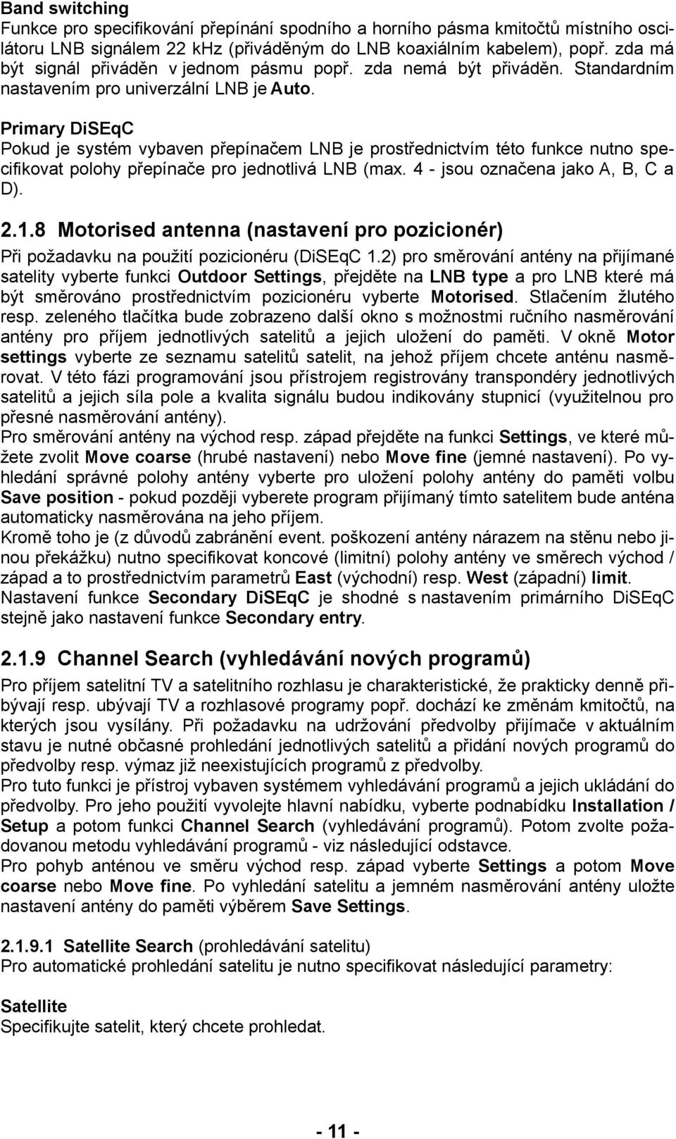 Primary DiSEqC Pokud je systém vybaven přepínačem LNB je prostřednictvím této funkce nutno specifikovat polohy přepínače pro jednotlivá LNB (max. 4 - jsou označena jako A, B, C a D). 2.1.