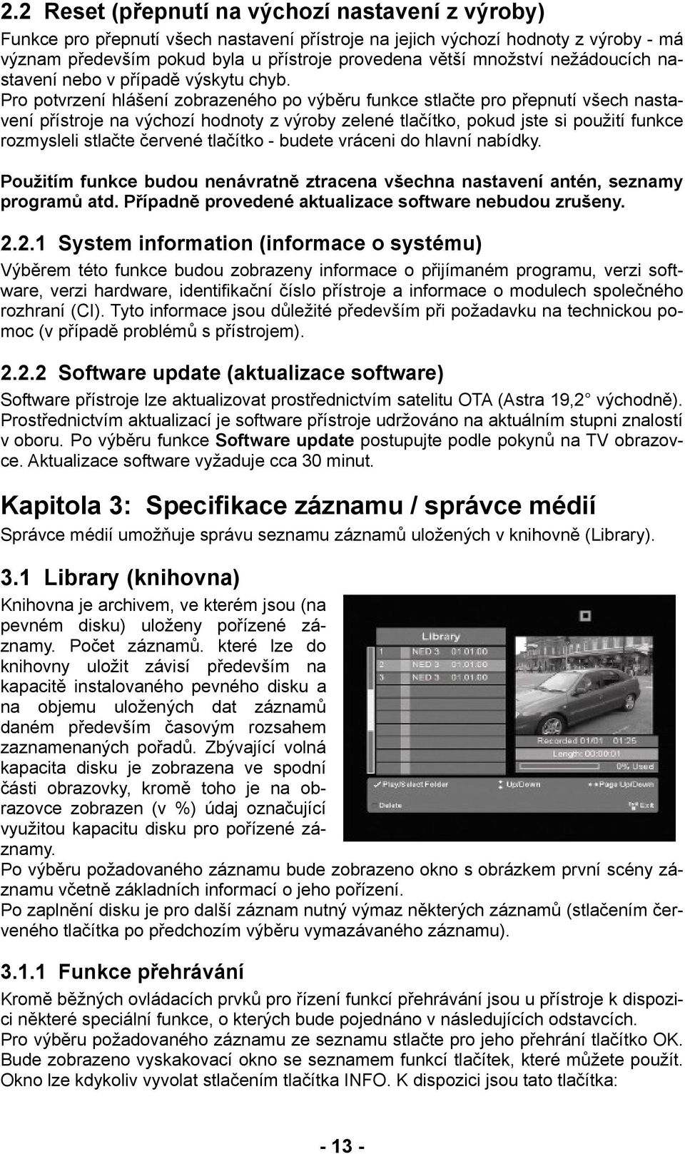 Pro potvrzení hlášení zobrazeného po výběru funkce stlačte pro přepnutí všech nastavení přístroje na výchozí hodnoty z výroby zelené tlačítko, pokud jste si použití funkce rozmysleli stlačte červené