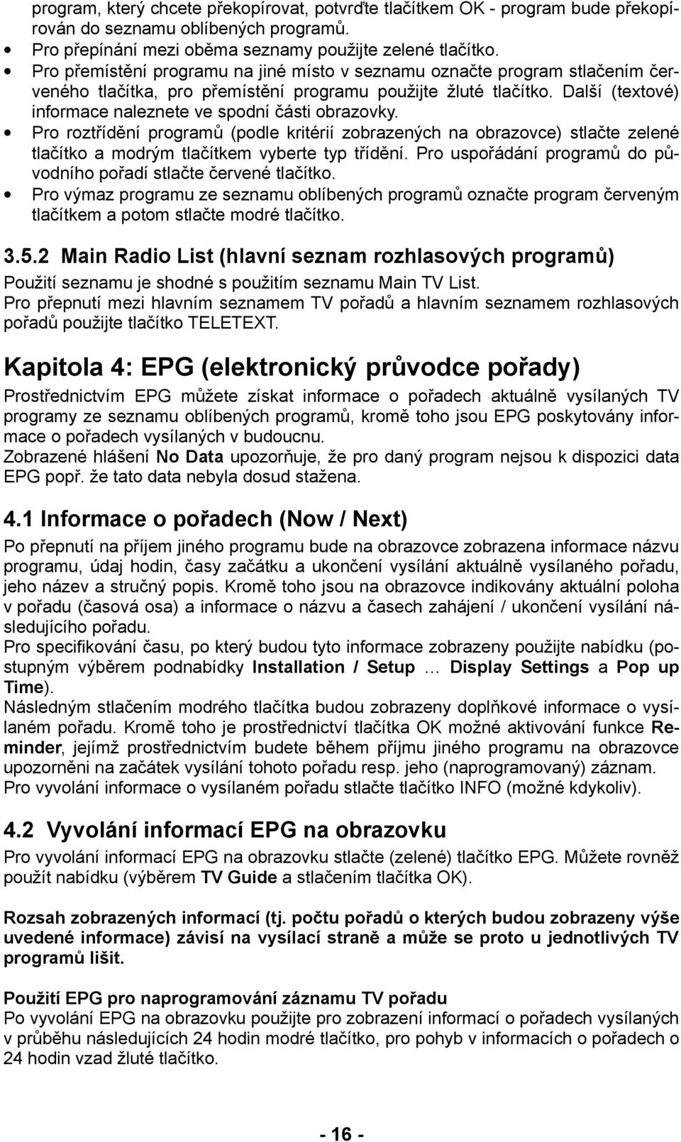 Další (textové) informace naleznete ve spodní části obrazovky. Pro roztřídění programů (podle kritérií zobrazených na obrazovce) stlačte zelené tlačítko a modrým tlačítkem vyberte typ třídění.