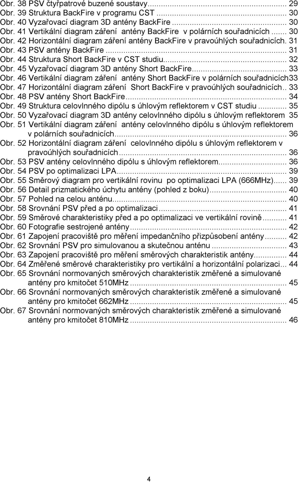 45 Vyzařovací diagram 3D antény Short BackFire... 33 Obr. 46 Vertikální diagram záření antény Short BackFire v polárních souřadnicích33 Obr.