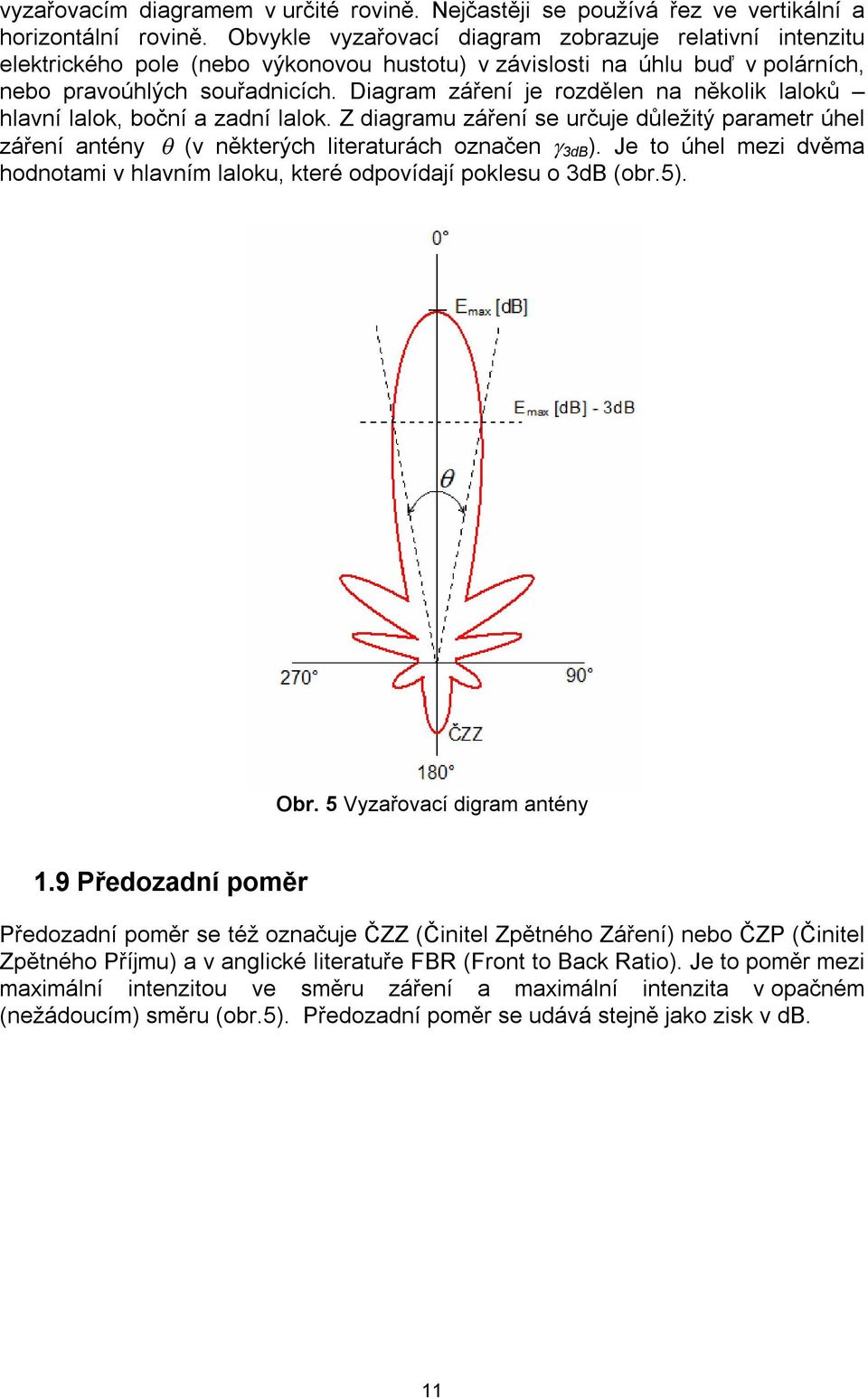 Diagram záření je rozdělen na několik laloků hlavní lalok, boční a zadní lalok. Z diagramu záření se určuje důležitý parametr úhel záření antény (v některých literaturách označen 3dB ).