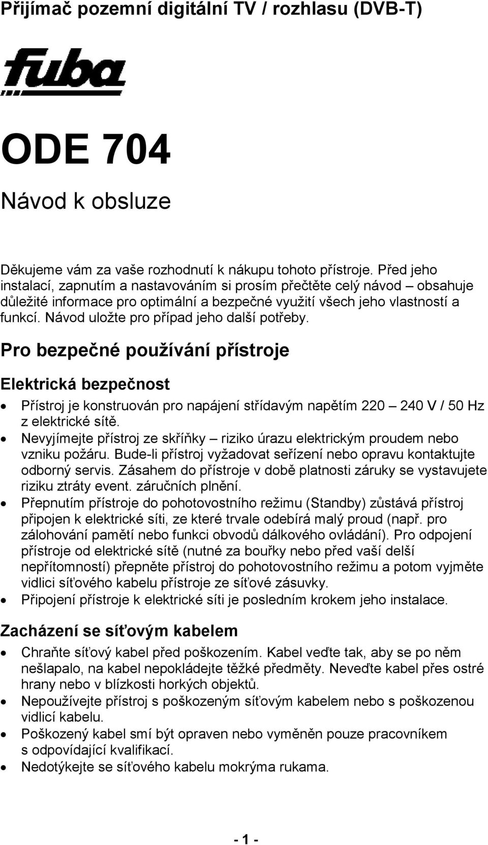 Návod uložte pro případ jeho další potřeby. Pro bezpečné používání přístroje Elektrická bezpečnost Přístroj je konstruován pro napájení střídavým napětím 220 240 V / 50 Hz z elektrické sítě.