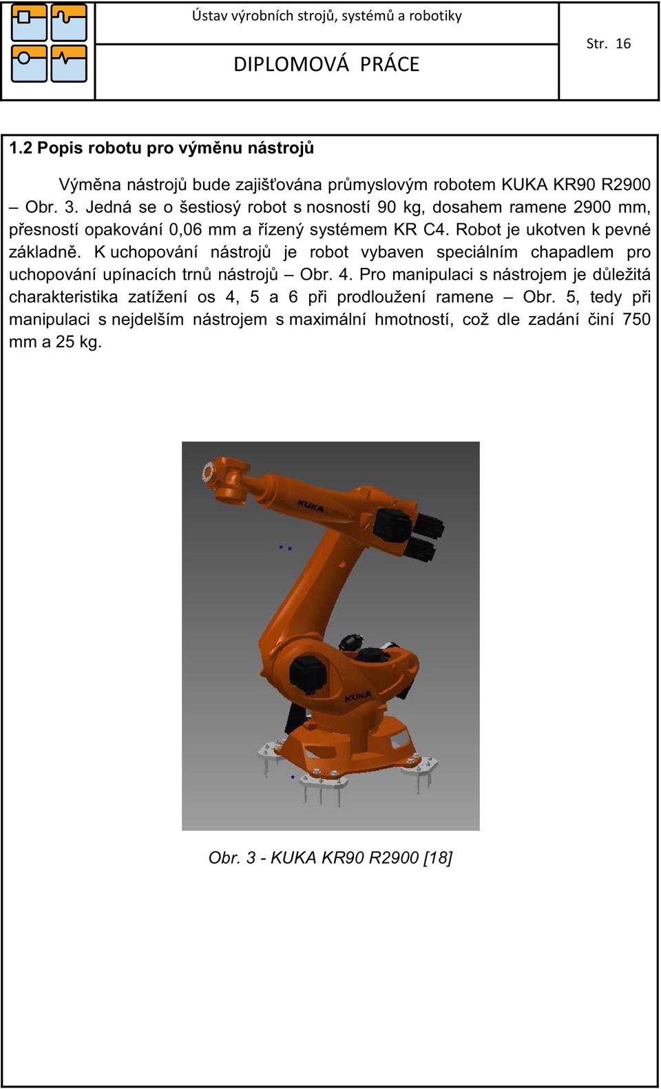 Robot je ukotven k pevné základn. K uchopování nástroj je robot vybaven speciálním chapadlem pro uchopování upínacích trn nástroj Obr. 4.