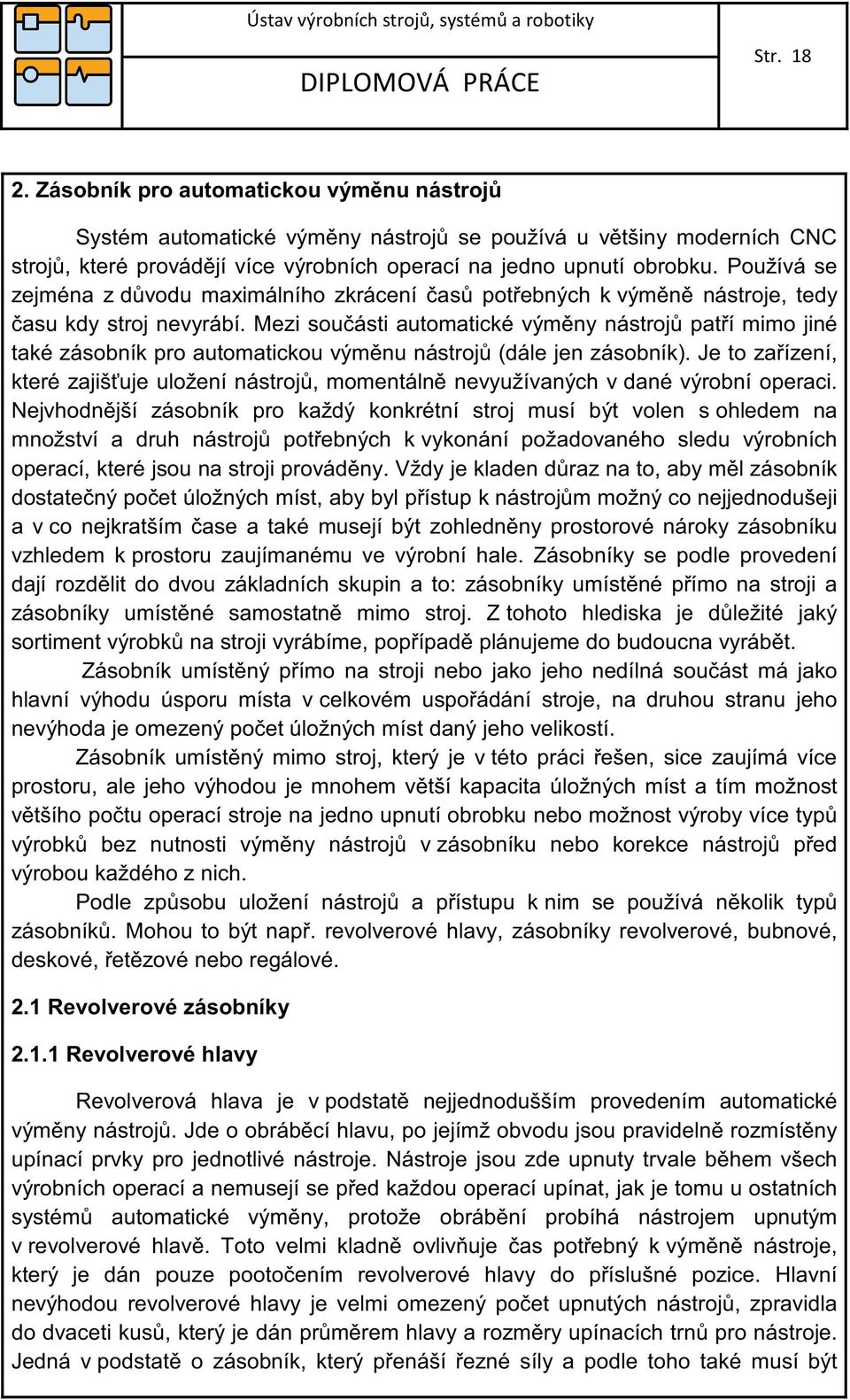 Mezi souásti automatické výmny nástroj patí mimo jiné také zásobník pro automatickou výmnu nástroj (dále jen zásobník).