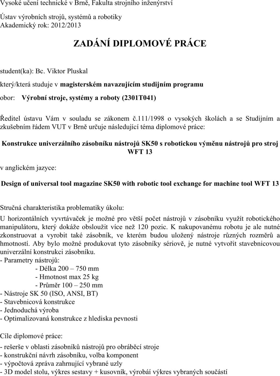 111/1998 o vysokých školách a se Studijním a zkušebním řádem VUT v Brně určuje následující téma diplomové práce: Konstrukce univerzálního zásobníku nástrojů SK50 s robotickou výměnu nástrojů pro