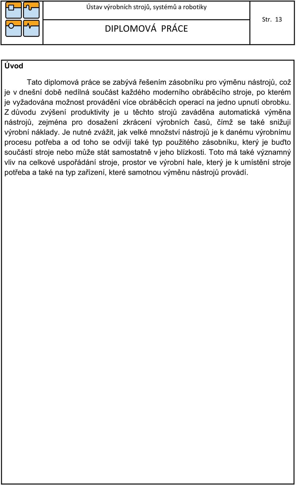Z dvodu zvýšení produktivity je u tchto stroj zavádna automatická výmna nástroj, zejména pro dosažení zkrácení výrobních as, ímž se také snižují výrobní náklady.