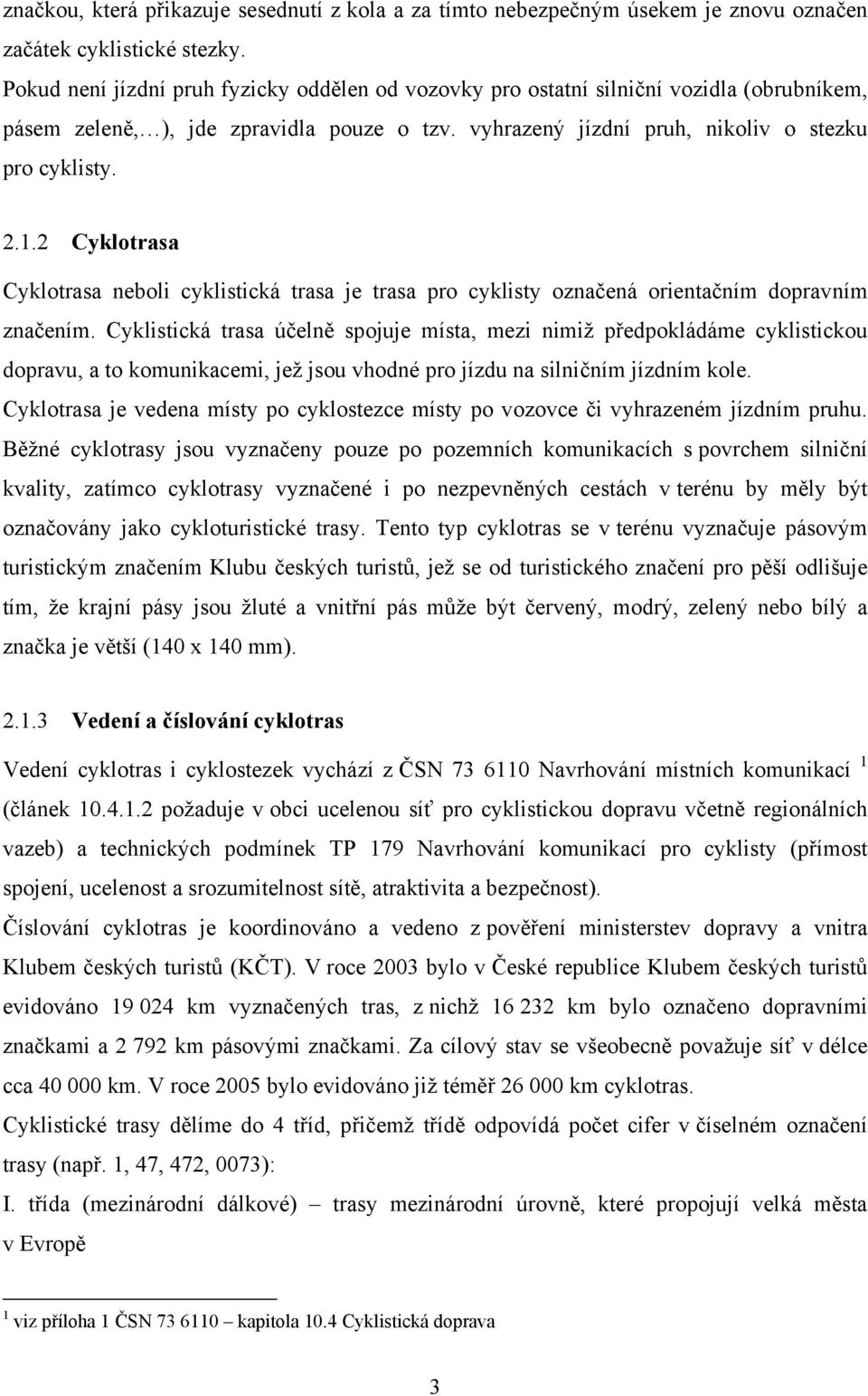 2 Cyklotrasa Cyklotrasa neboli cyklistická trasa je trasa pro cyklisty označená orientačním dopravním značením.