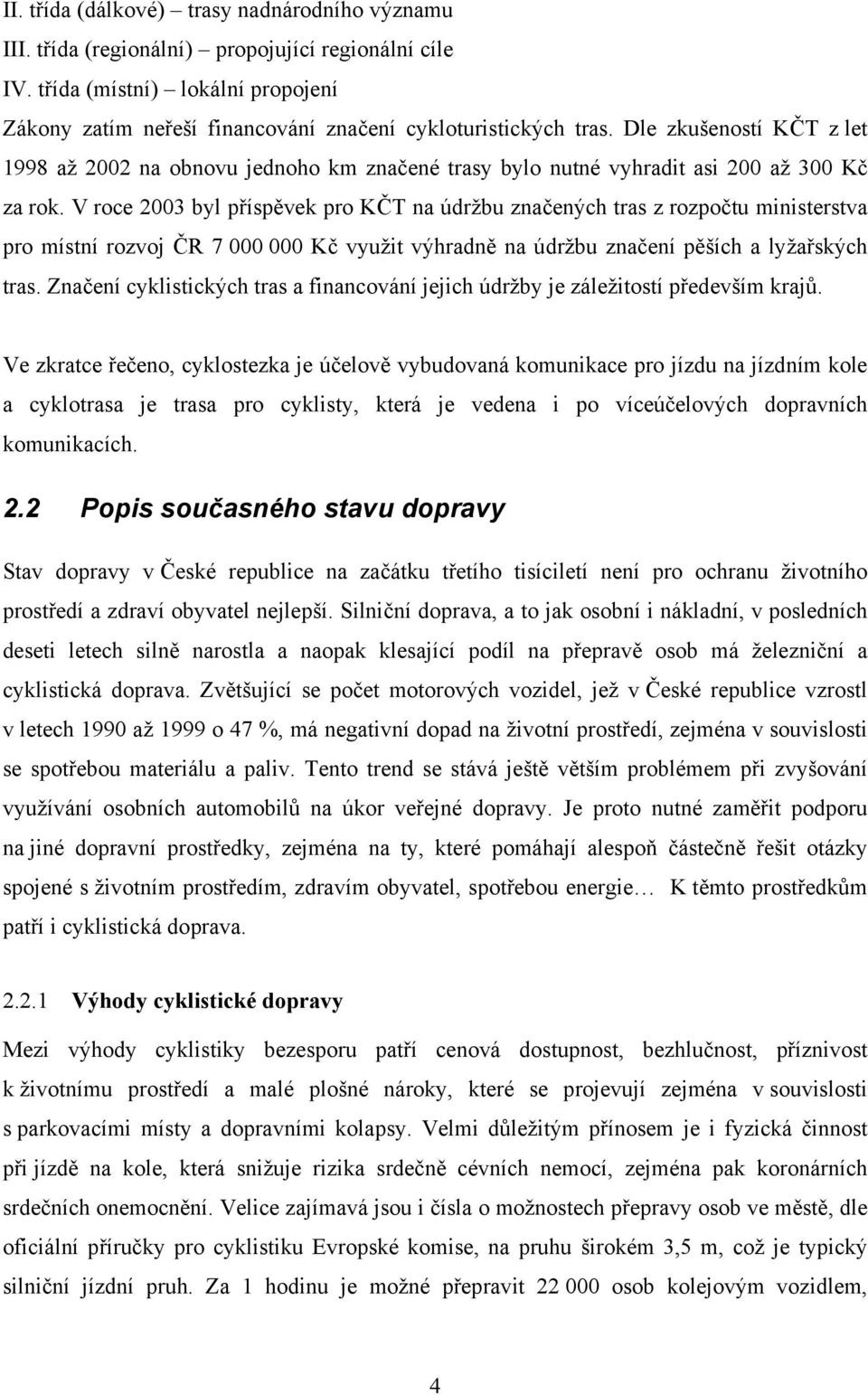 V roce 2003 byl příspěvek pro KČT na údržbu značených tras z rozpočtu ministerstva pro místní rozvoj ČR 7 000 000 Kč využit výhradně na údržbu značení pěších a lyžařských tras.