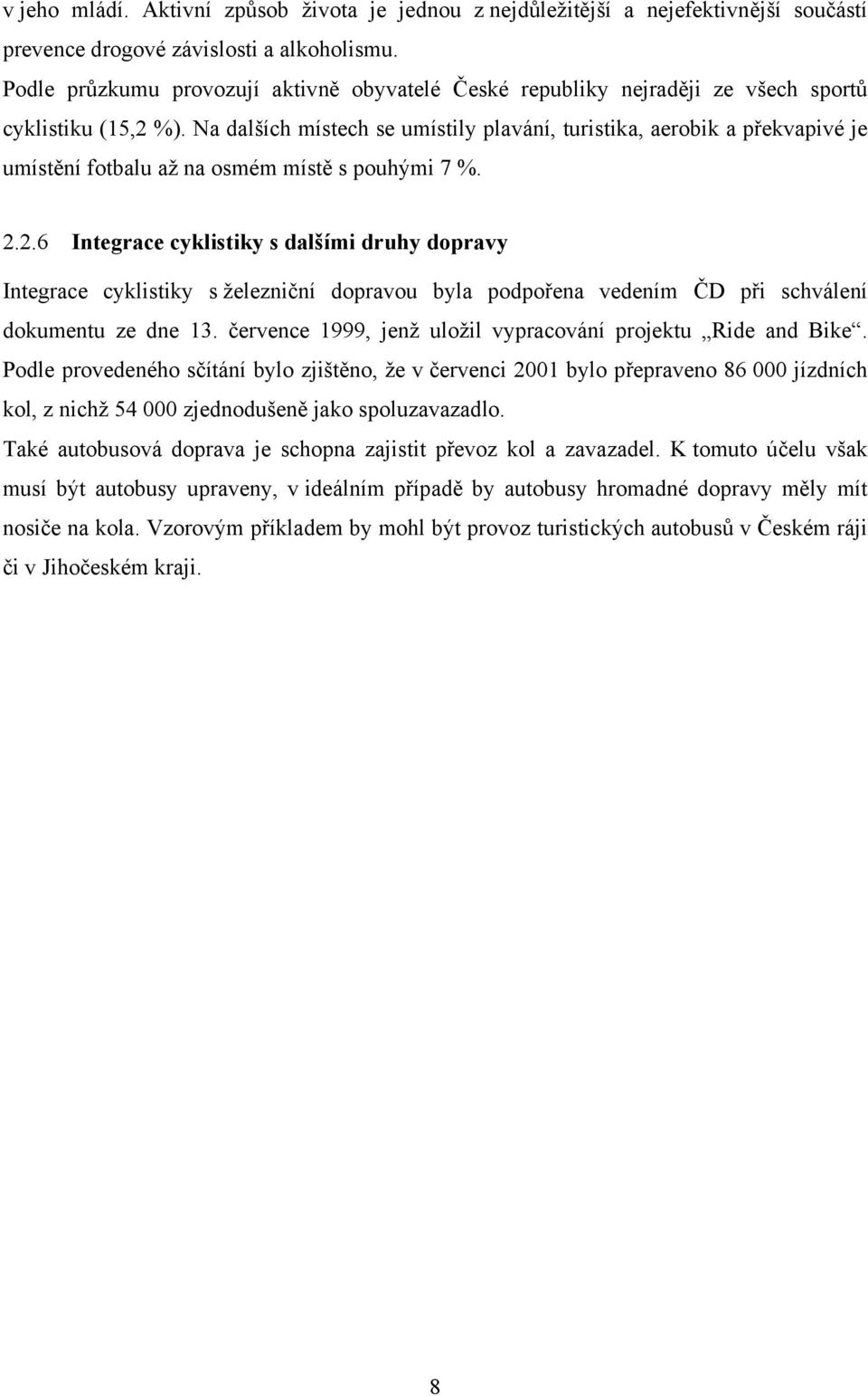 Na dalších místech se umístily plavání, turistika, aerobik a překvapivé je umístění fotbalu až na osmém místě s pouhými 7 %. 2.