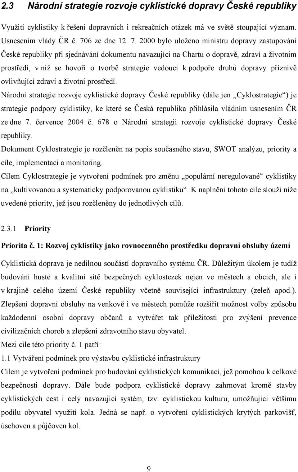 2000 bylo uloženo ministru dopravy zastupování České republiky při sjednávání dokumentu navazující na Chartu o dopravě, zdraví a životním prostředí, v níž se hovoří o tvorbě strategie vedoucí k