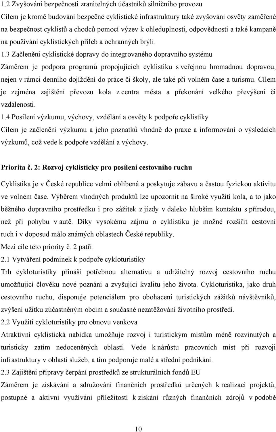 3 Začlenění cyklistické dopravy do integrovaného dopravního systému Záměrem je podpora programů propojujících cyklistiku s veřejnou hromadnou dopravou, nejen v rámci denního dojíždění do práce či