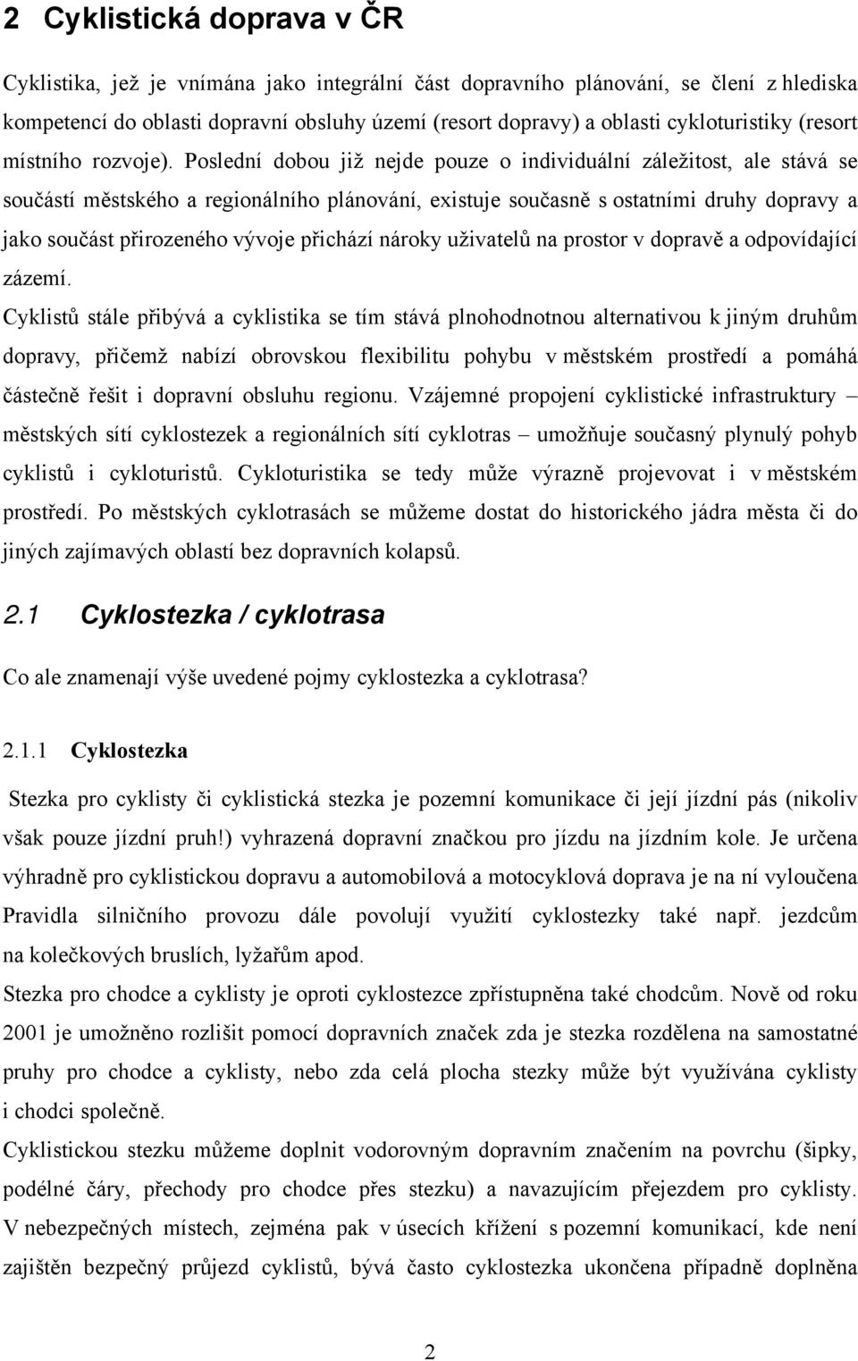 Poslední dobou již nejde pouze o individuální záležitost, ale stává se součástí městského a regionálního plánování, existuje současně s ostatními druhy dopravy a jako součást přirozeného vývoje