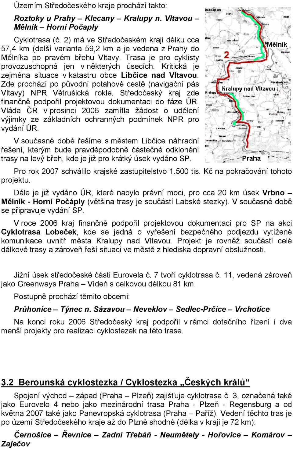 Kritická je zejména situace v katastru obce Libčice nad Vltavou. Zde prochází po původní potahové cestě (navigační pás Vltavy) NPR Větrušická rokle.