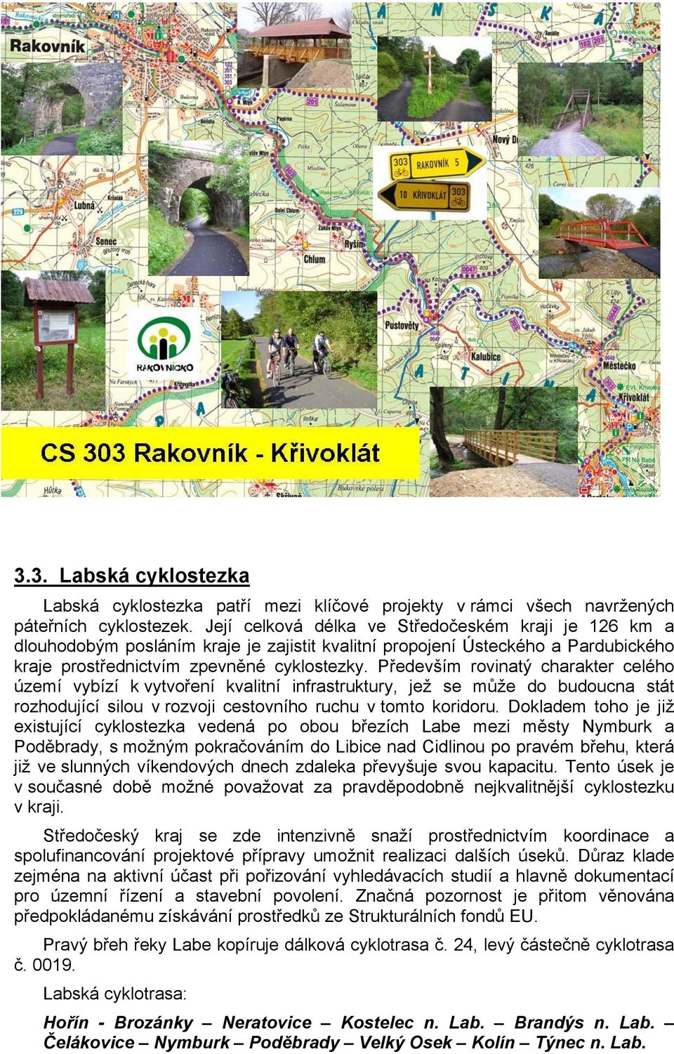 Především rovinatý charakter celého území vybízí k vytvoření kvalitní infrastruktury, jež se může do budoucna stát rozhodující silou v rozvoji cestovního ruchu v tomto koridoru.